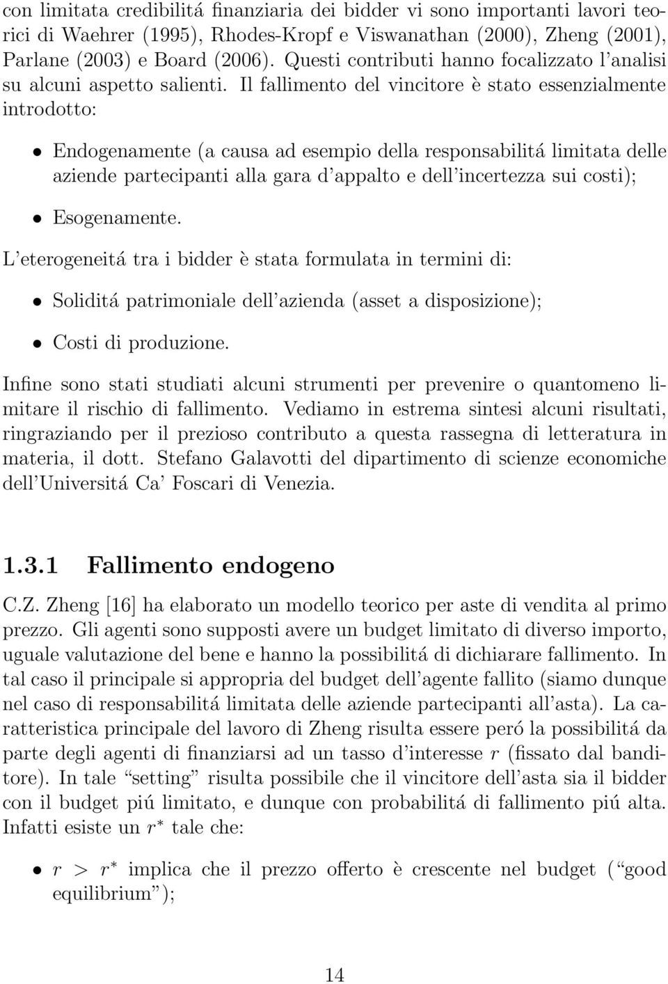 Il fallimento del vincitore è stato essenzialmente introdotto: Endogenamente (a causa ad esempio della responsabilitá limitata delle aziende partecipanti alla gara d appalto e dell incertezza sui