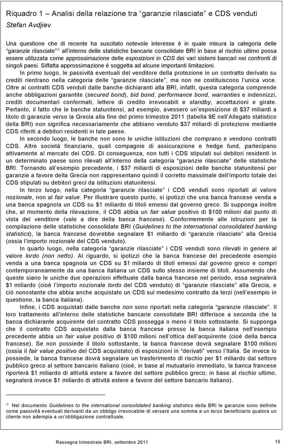 confronti di singoli paesi. Siffatta approssimazione è soggetta ad alcune importanti limitazioni.