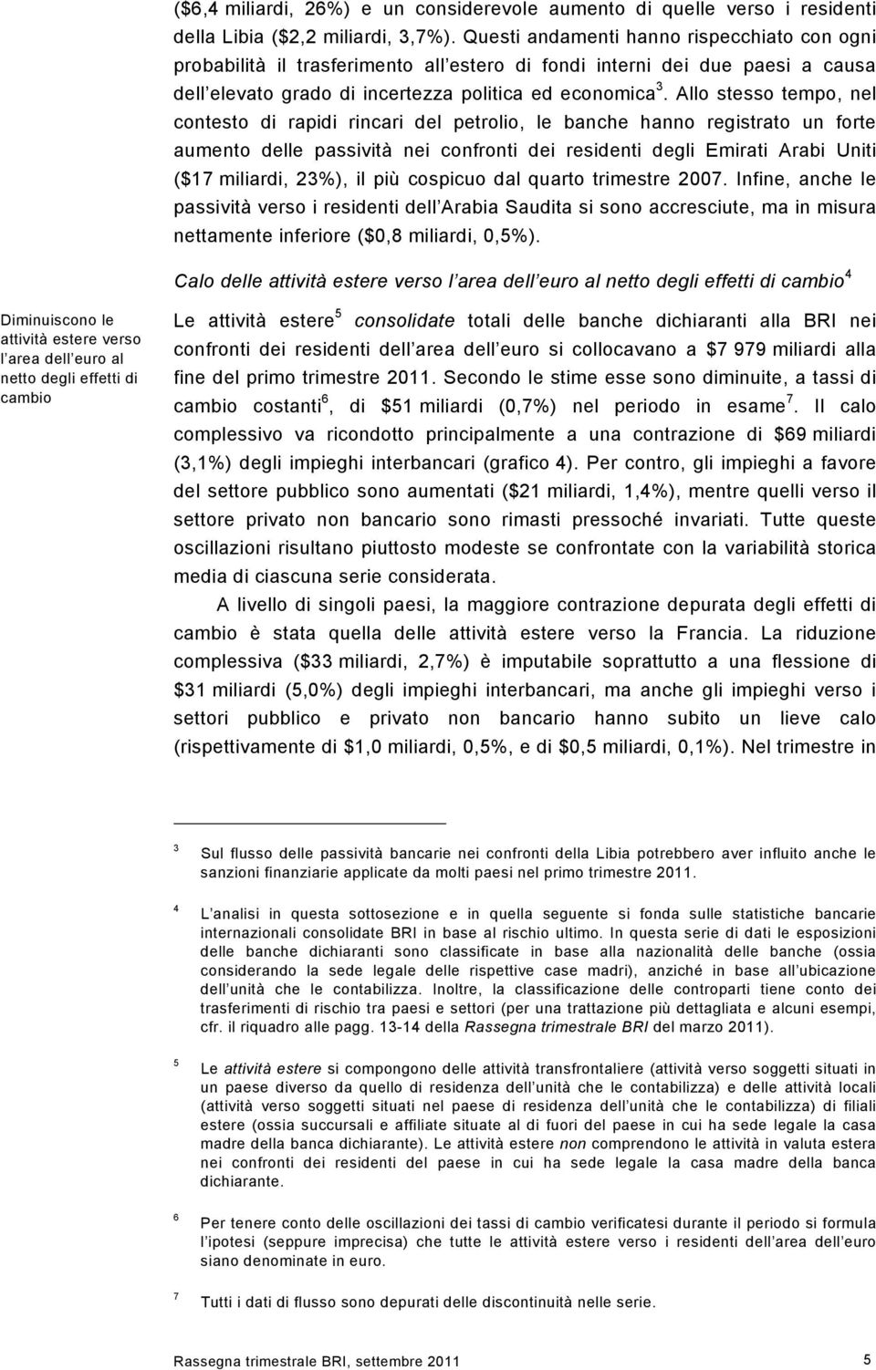 Allo stesso tempo, nel contesto di rapidi rincari del petrolio, le banche hanno registrato un forte aumento delle passività nei confronti dei residenti degli Emirati Arabi Uniti ($17 miliardi, 3%),