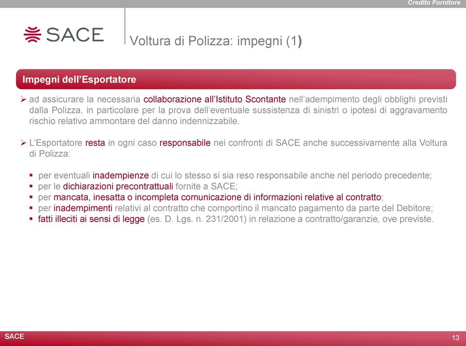 L Esportatore resta in ogni caso responsabile nei confronti di anche successivamente alla Voltura di Polizza: per eventuali inadempienze di cui lo stesso si sia reso responsabile anche nel periodo