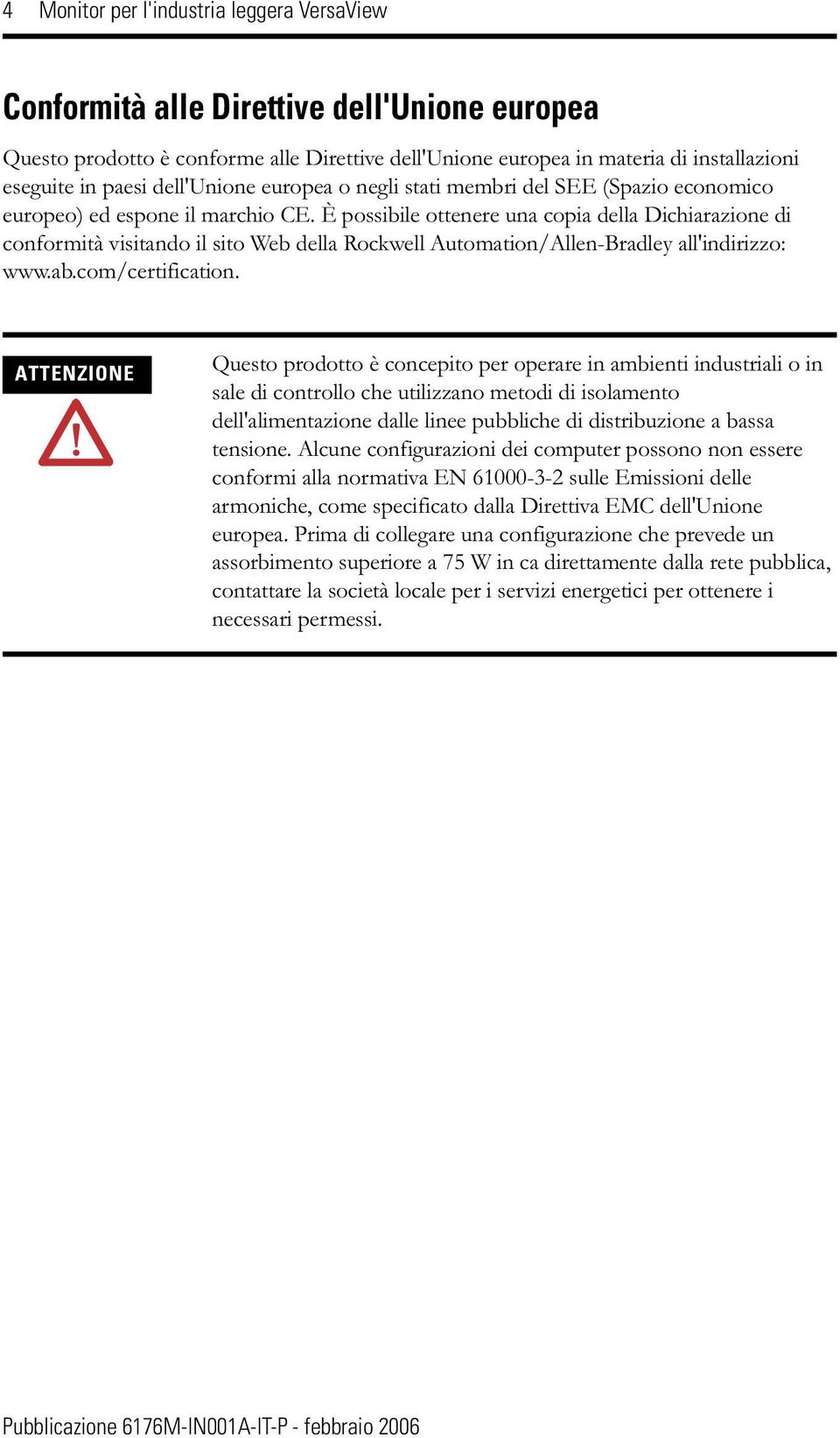 È possibile ottenere una copia della Dichiarazione di conformità visitando il sito Web della Rockwell Automation/Allen-Bradley all'indirizzo: www.ab.com/certification.