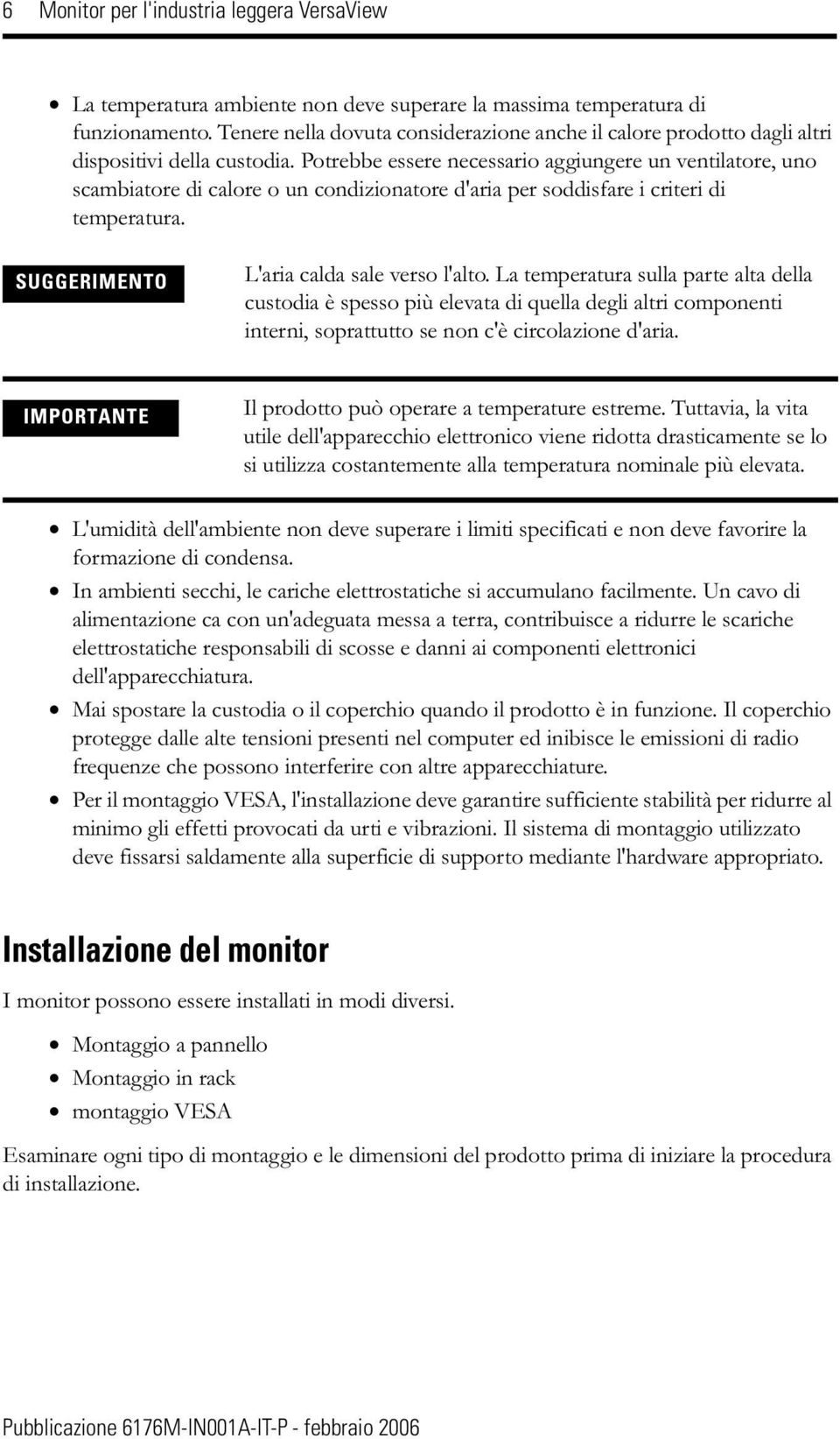 Potrebbe essere necessario aggiungere un ventilatore, uno scambiatore di calore o un condizionatore d'aria per soddisfare i criteri di temperatura. SUGGERIMENTO L'aria calda sale verso l'alto.