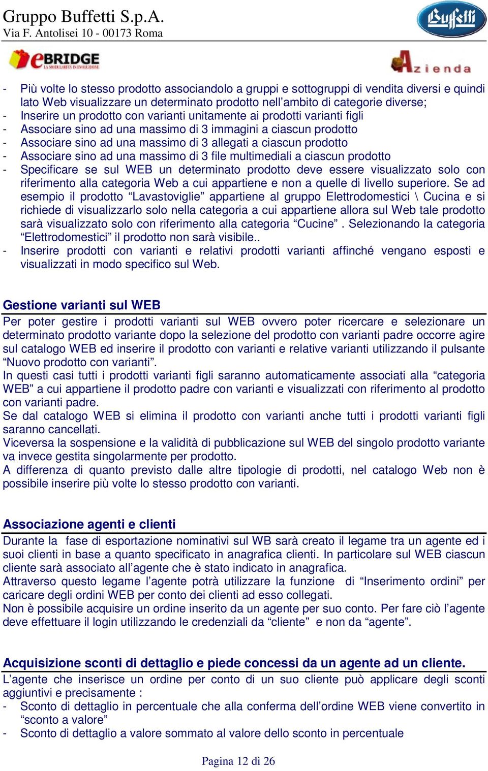 ad una massimo di 3 file multimediali a ciascun prodotto - Specificare se sul WEB un determinato prodotto deve essere visualizzato solo con riferimento alla categoria Web a cui appartiene e non a