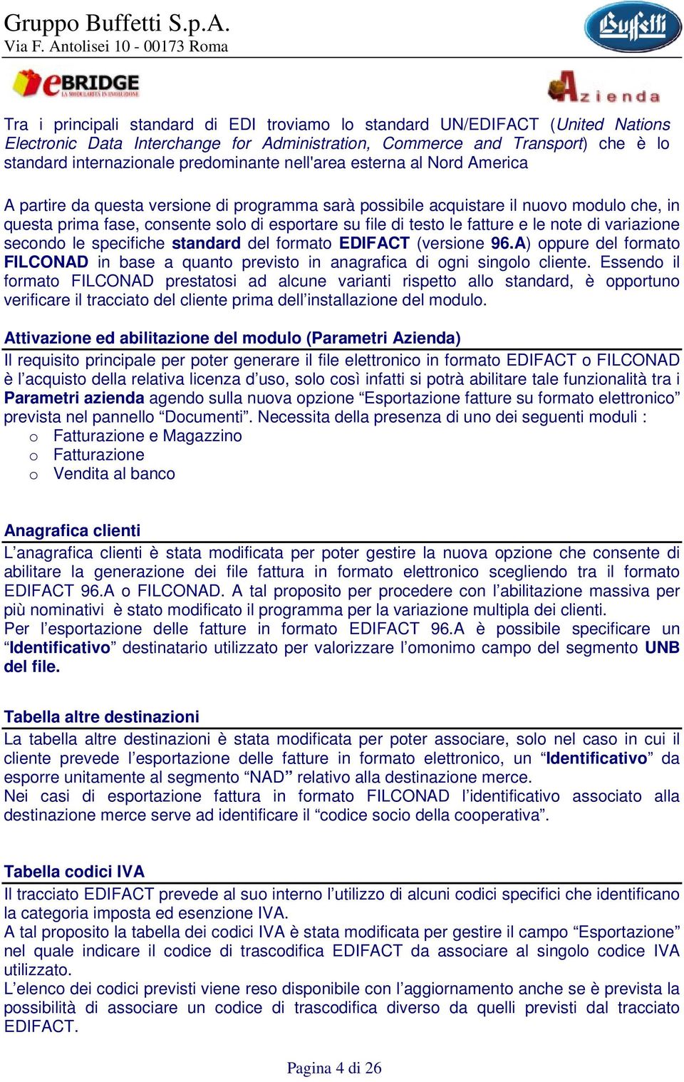 e le note di variazione secondo le specifiche standard del formato EDIFACT (versione 96.A) oppure del formato FILCONAD in base a quanto previsto in anagrafica di ogni singolo cliente.