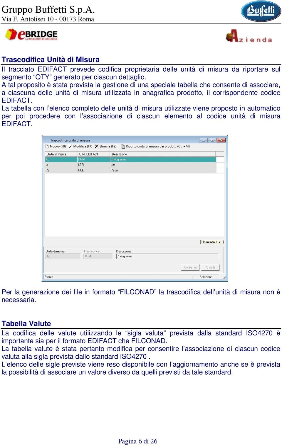 La tabella con l elenco completo delle unità di misura utilizzate viene proposto in automatico per poi procedere con l associazione di ciascun elemento al codice unità di misura EDIFACT.