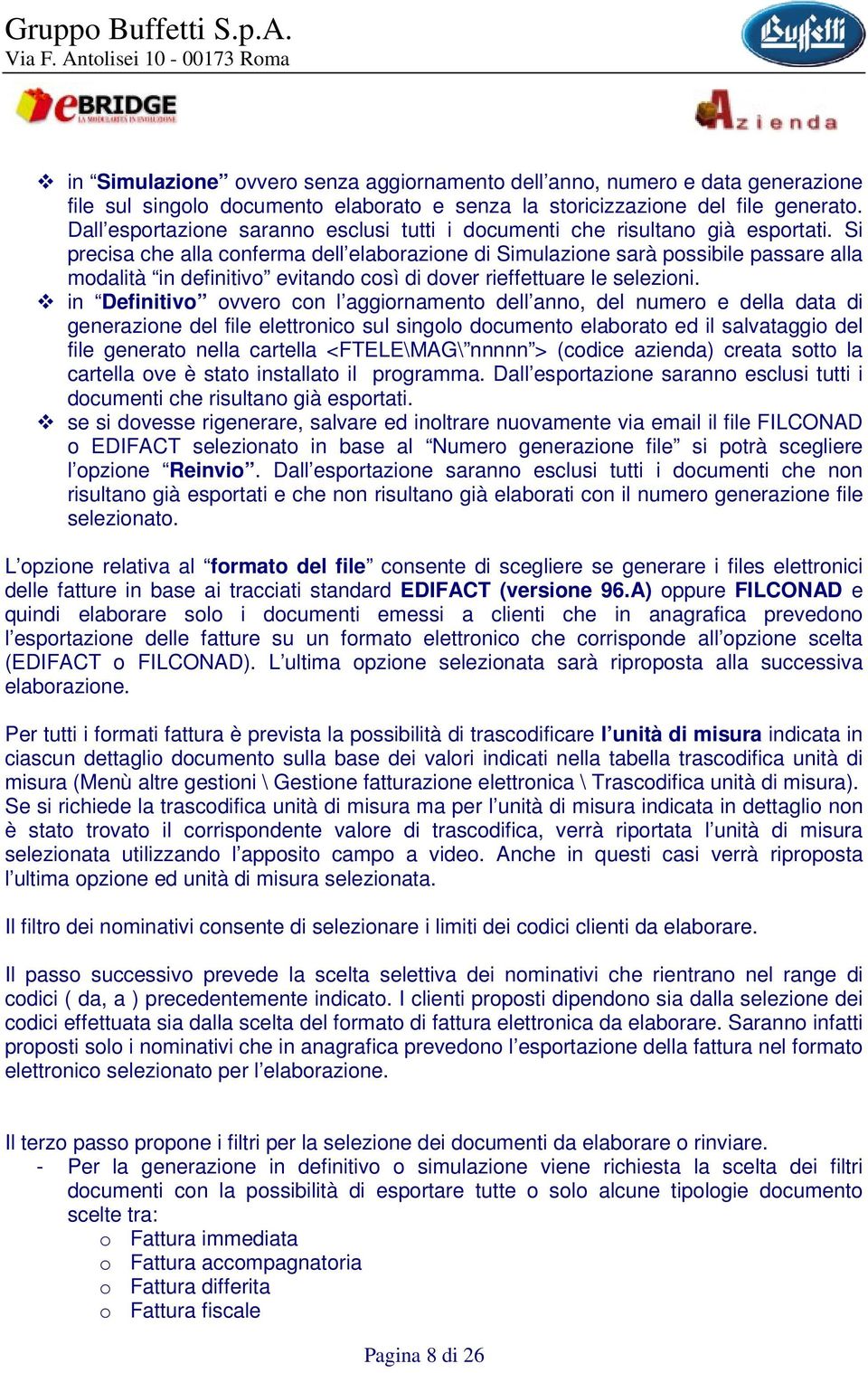 Si precisa che alla conferma dell elaborazione di Simulazione sarà possibile passare alla modalità in definitivo evitando così di dover rieffettuare le selezioni.