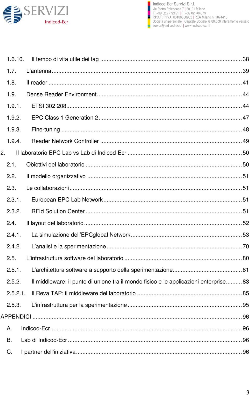 .. 51 2.3.1. European EPC Lab Network... 51 2.3.2. RFId Solution Center... 51 2.4. Il layout del laboratorio... 52 2.4.1. La simulazione dell EPCglobal Network... 53 2.4.2. L analisi e la sperimentazione.