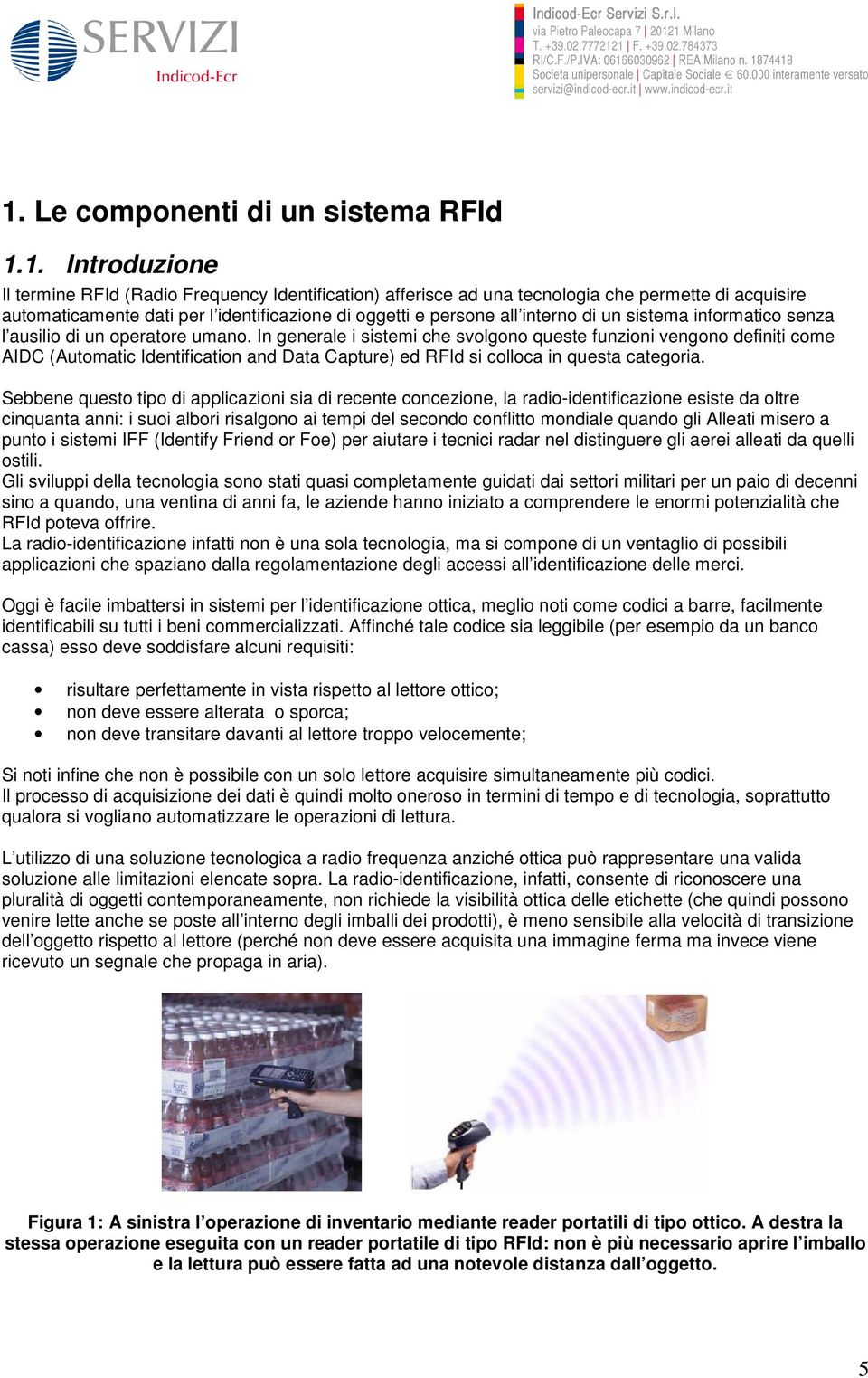 In generale i sistemi che svolgono queste funzioni vengono definiti come AIDC (Automatic Identification and Data Capture) ed RFId si colloca in questa categoria.