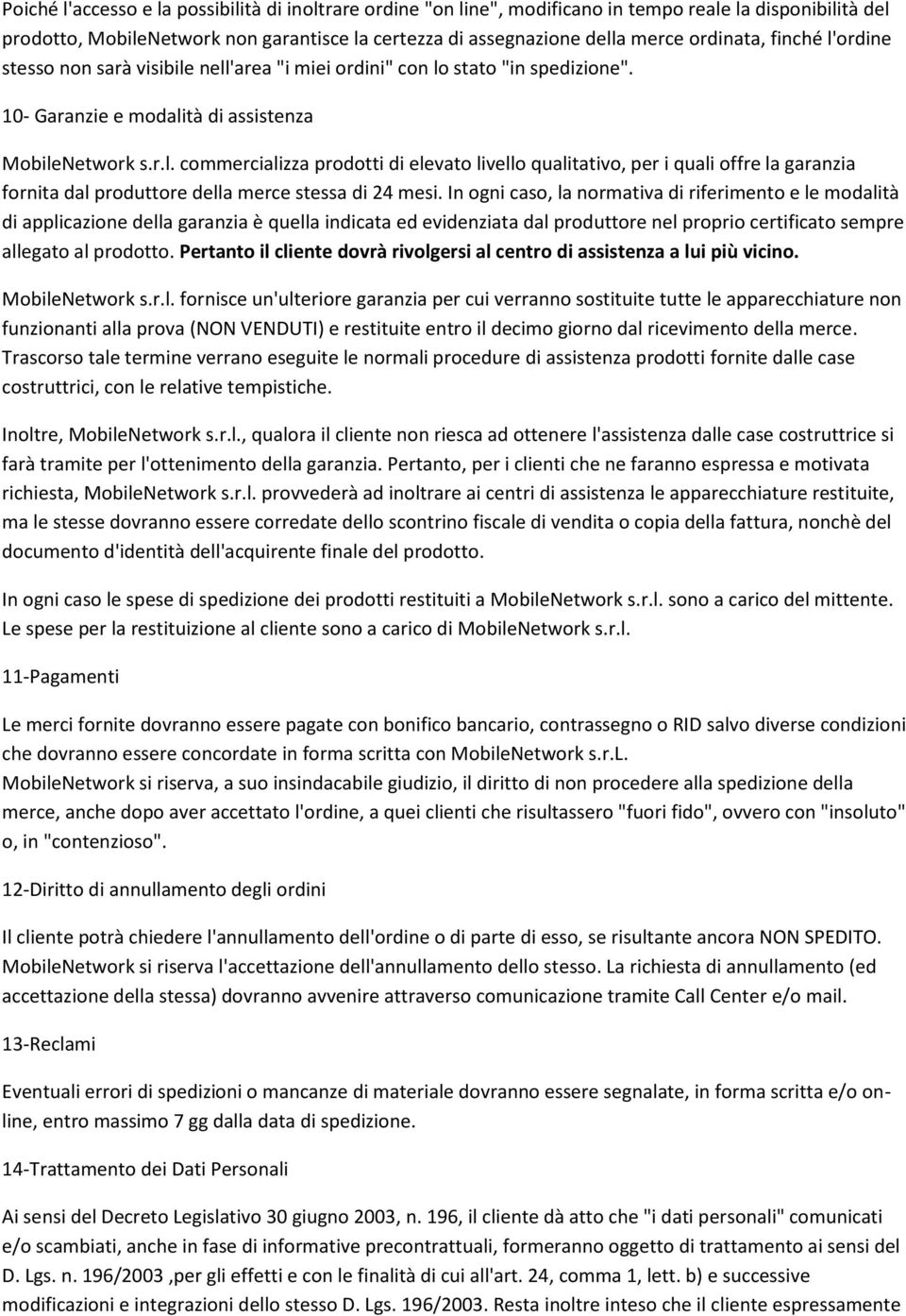 In ogni caso, la normativa di riferimento e le modalità di applicazione della garanzia è quella indicata ed evidenziata dal produttore nel proprio certificato sempre allegato al prodotto.