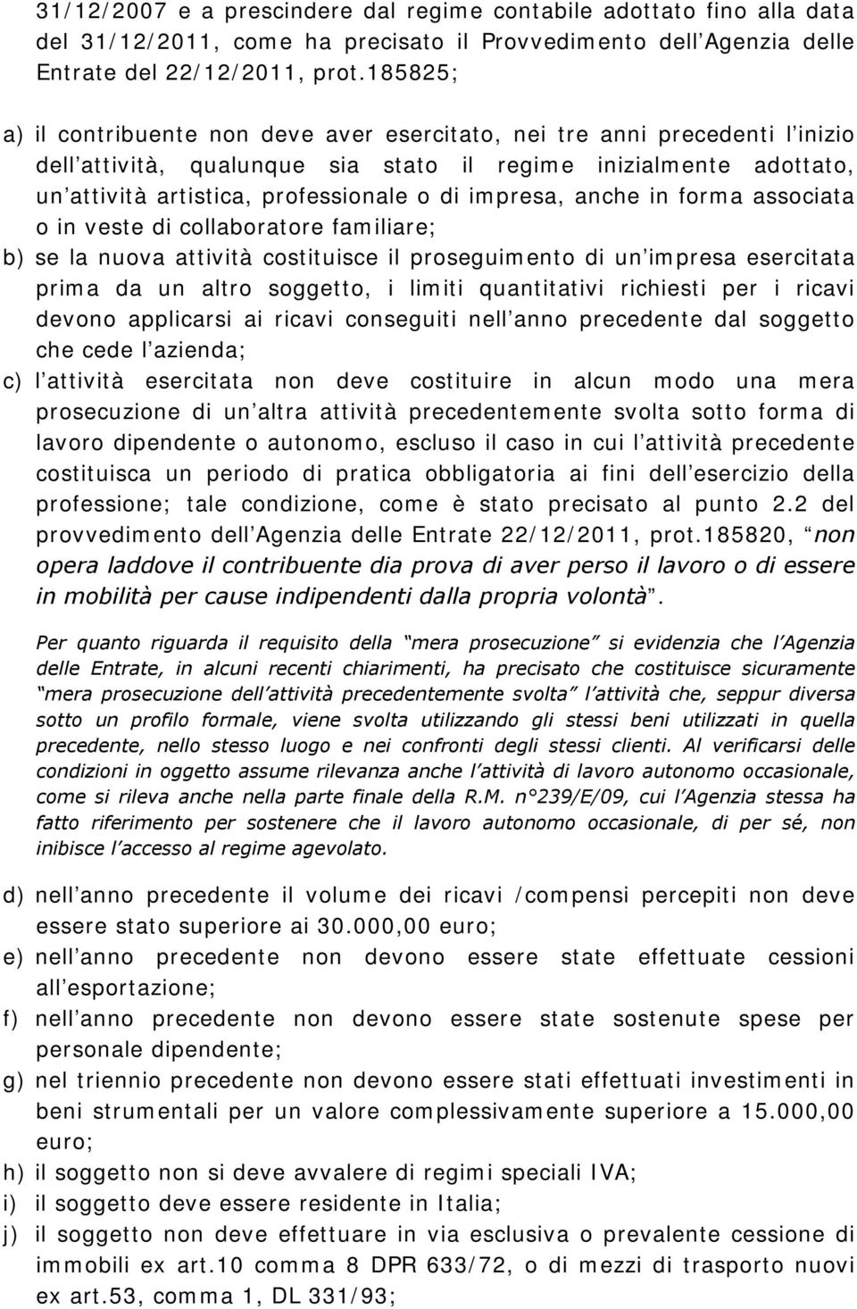 impresa, anche in forma associata o in veste di collaboratore familiare; b) se la nuova attività costituisce il proseguimento di un impresa esercitata prima da un altro soggetto, i limiti