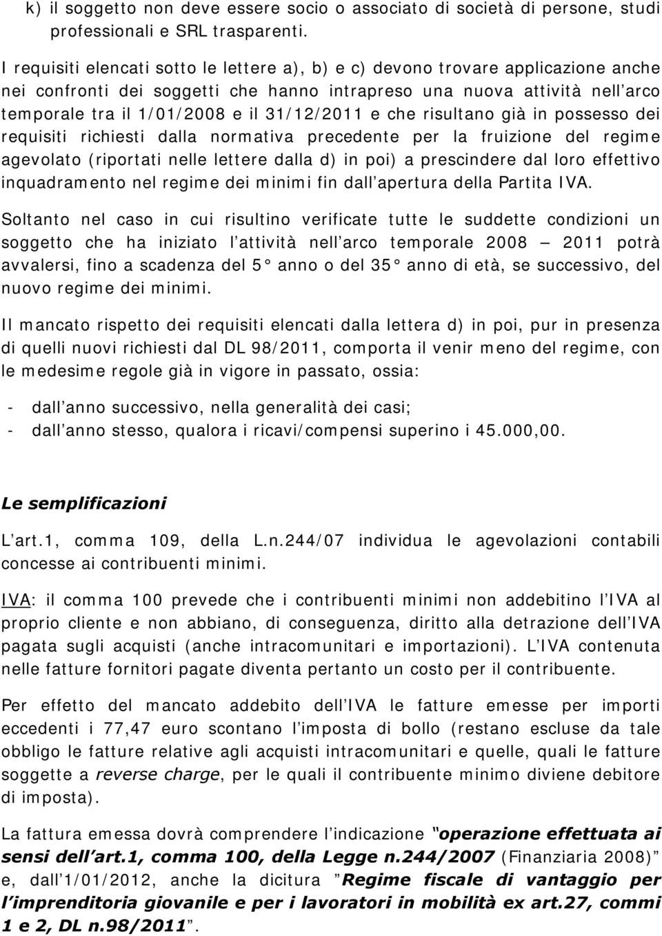 31/12/2011 e che risultano già in possesso dei requisiti richiesti dalla normativa precedente per la fruizione del regime agevolato (riportati nelle lettere dalla d) in poi) a prescindere dal loro