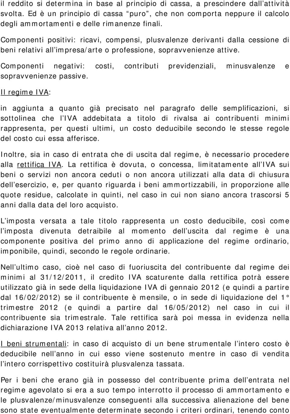 Componenti positivi: ricavi, compensi, plusvalenze derivanti dalla cessione di beni relativi all impresa/arte o professione, sopravvenienze attive.