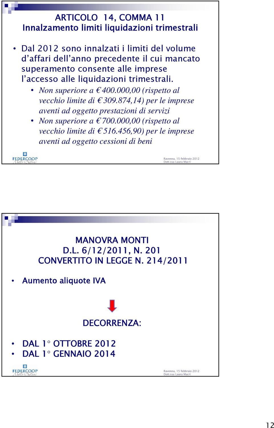 874,14) per le imprese aventi ad oggetto prestazioni di servizi Non superiore a 700.000,00 (rispetto al vecchio limite di 516.