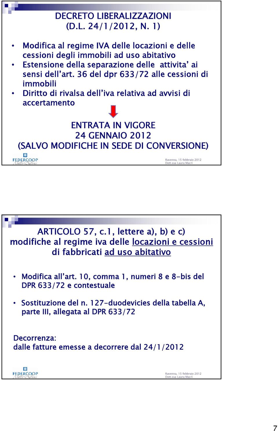 36 del dpr 633/72 alle cessioni di immobili Diritto di rivalsa dell iva relativa ad avvisi di accertamento ENTRATA IN VIGORE 24 GENNAIO 2012 (SALVO MODIFICHE IN SEDE DI CONVERSIONE) Dott.