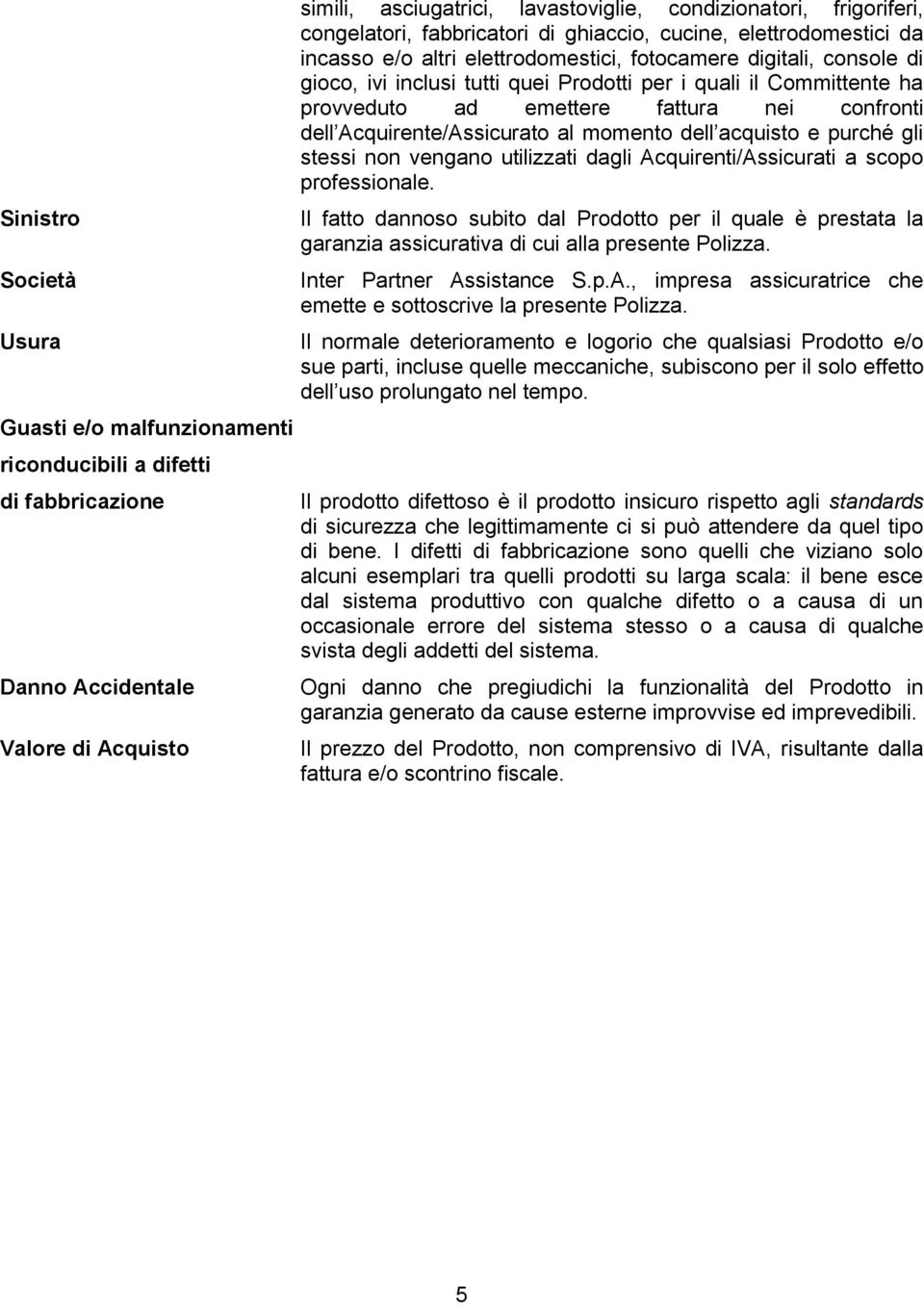 Committente ha provveduto ad emettere fattura nei confronti dell Acquirente/Assicurato al momento dell acquisto e purché gli stessi non vengano utilizzati dagli Acquirenti/Assicurati a scopo