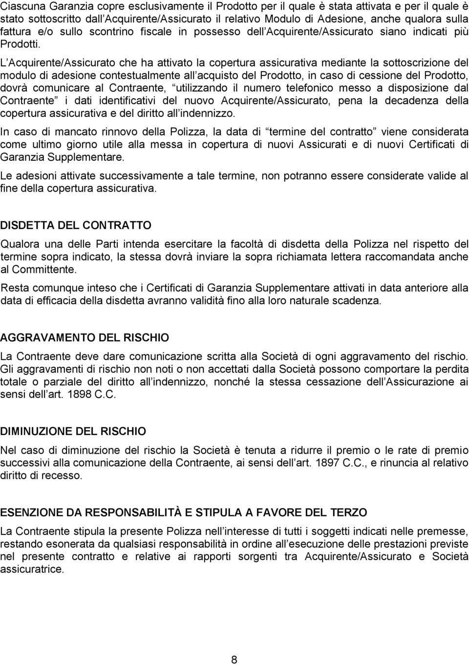 L Acquirente/Assicurato che ha attivato la copertura assicurativa mediante la sottoscrizione del modulo di adesione contestualmente all acquisto del Prodotto, in caso di cessione del Prodotto, dovrà