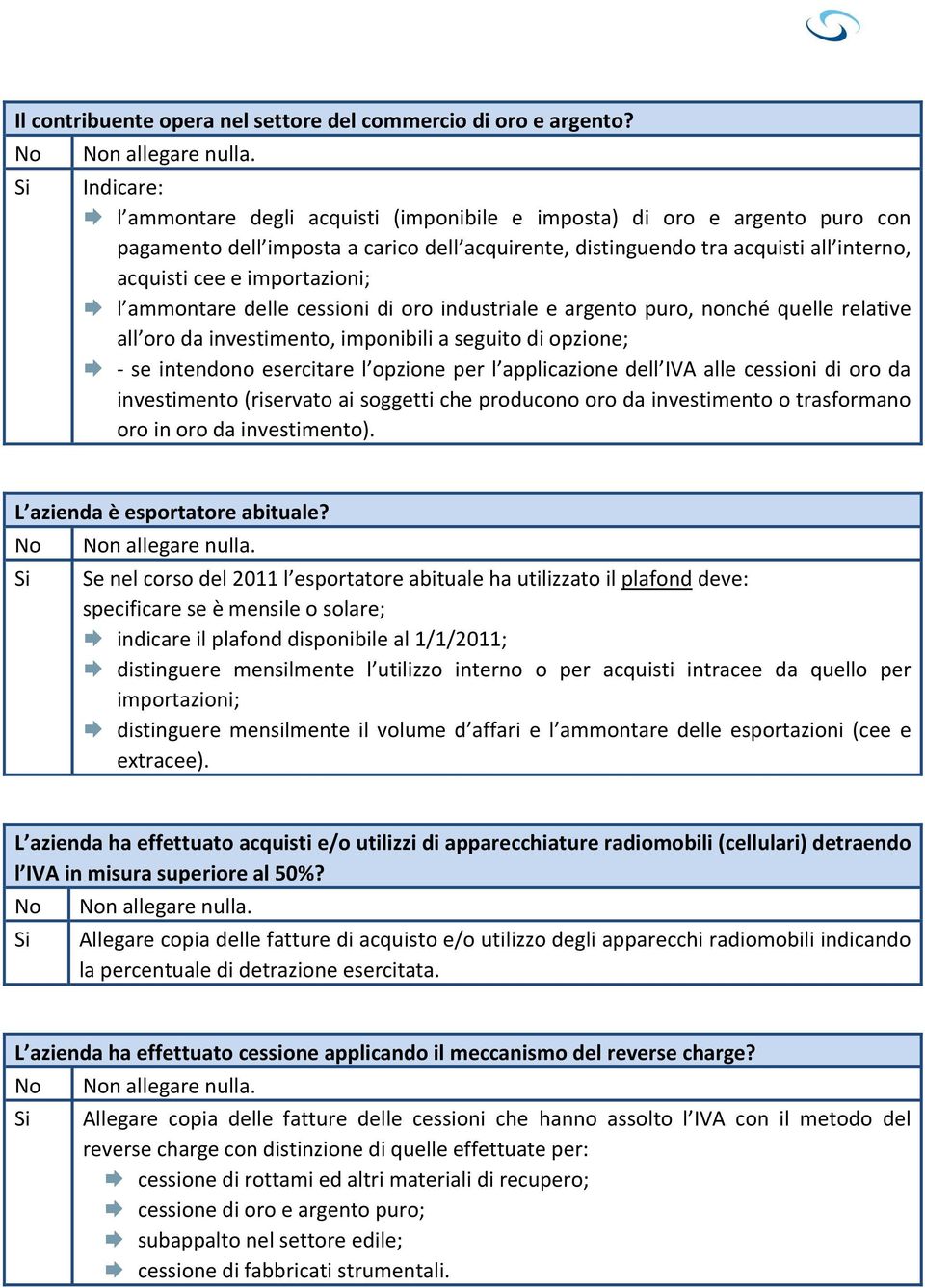 importazioni; l ammontare delle cessioni di oro industriale e argento puro, nonché quelle relative all oro da investimento, imponibili a seguito di opzione; - se intendono esercitare l opzione per l