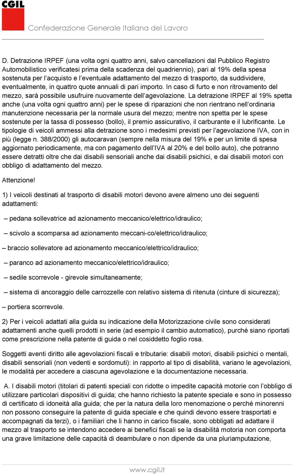 In caso di furto e non ritrovamento del mezzo, sarà possibile usufruire nuovamente dell agevolazione.