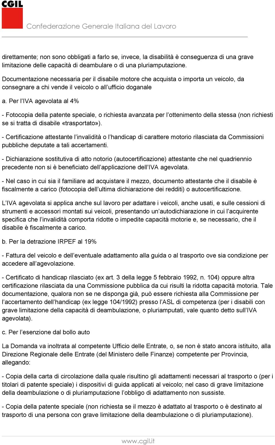 Per l IVA agevolata al 4% - Fotocopia della patente speciale, o richiesta avanzata per l ottenimento della stessa (non richiesti se si tratta di disabile «trasportato»).