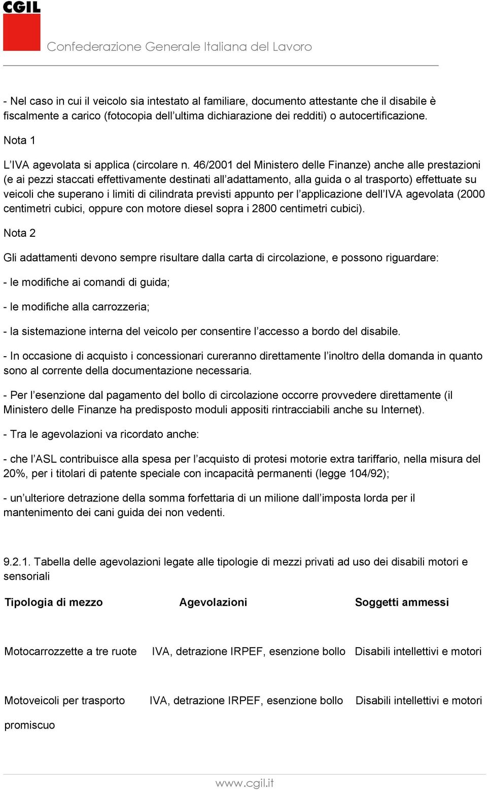 46/2001 del Ministero delle Finanze) anche alle prestazioni (e ai pezzi staccati effettivamente destinati all adattamento, alla guida o al trasporto) effettuate su veicoli che superano i limiti di