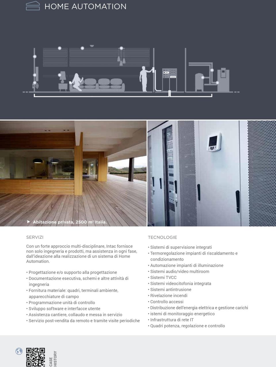 Progettazione e/o supporto alla progettazione Documentazione esecutiva, schemi e altre attività di ingegneria Fornitura materiale: quadri, terminali ambiente, apparecchiature di campo Programmazione