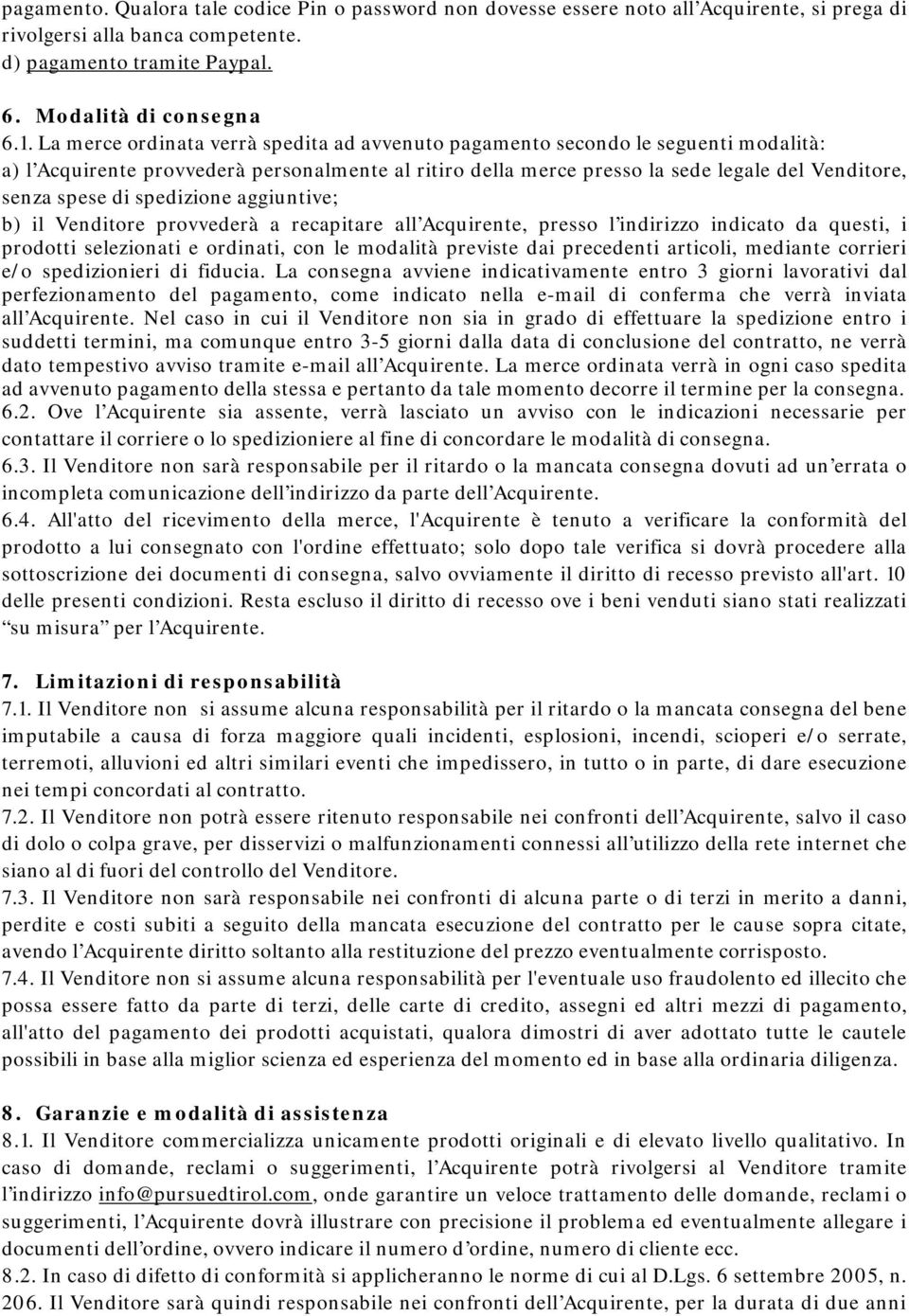 spedizione aggiuntive; b) il Venditore provvederà a recapitare all Acquirente, presso l indirizzo indicato da questi, i prodotti selezionati e ordinati, con le modalità previste dai precedenti