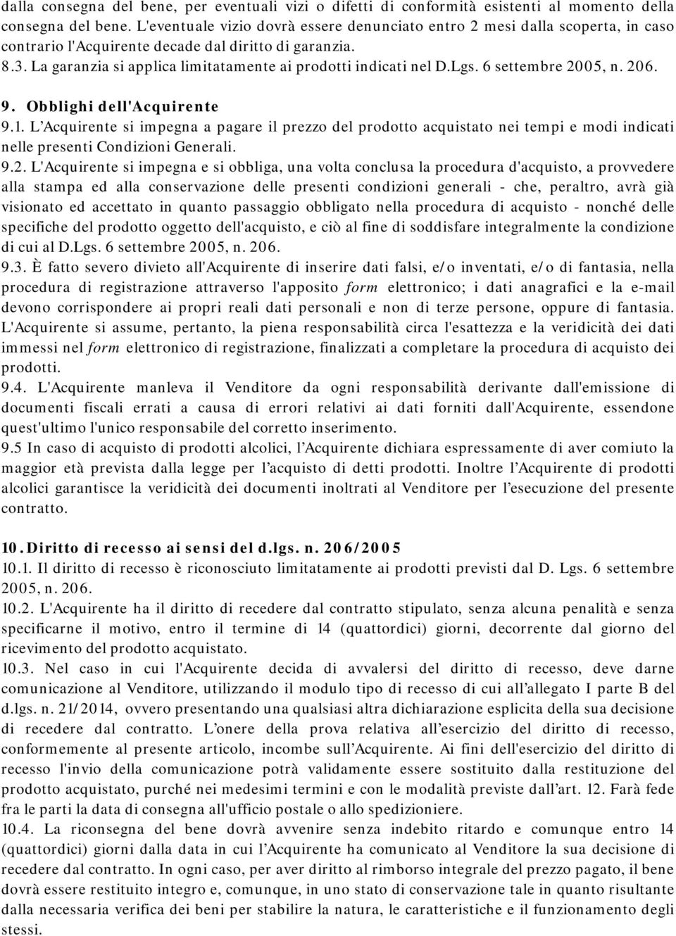 La garanzia si applica limitatamente ai prodotti indicati nel D.Lgs. 6 settembre 2005, n. 206. 9. Obblighi dell'acquirente 9.1.