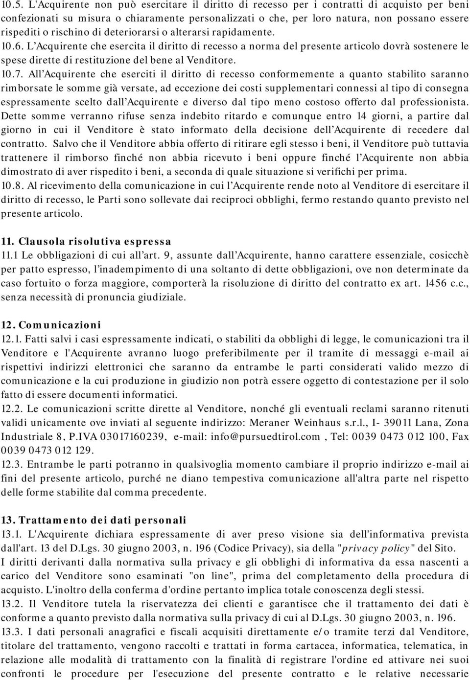 L Acquirente che esercita il diritto di recesso a norma del presente articolo dovrà sostenere le spese dirette di restituzione del bene al Venditore. 10.7.