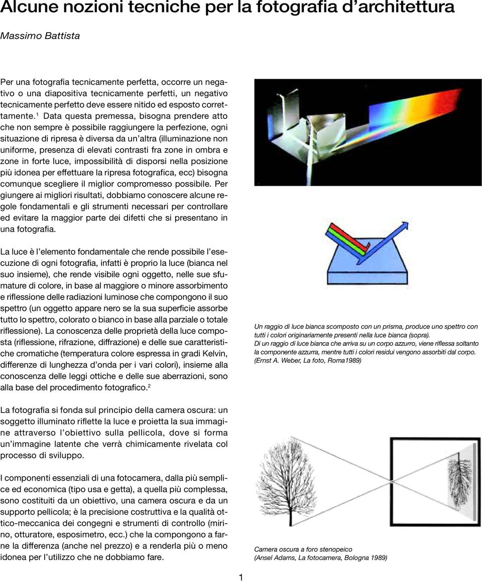 1 Data questa premessa, bisogna prendere atto che non sempre è possibile raggiungere la perfezione, ogni situazione di ripresa è diversa da un altra (illuminazione non uniforme, presenza di elevati