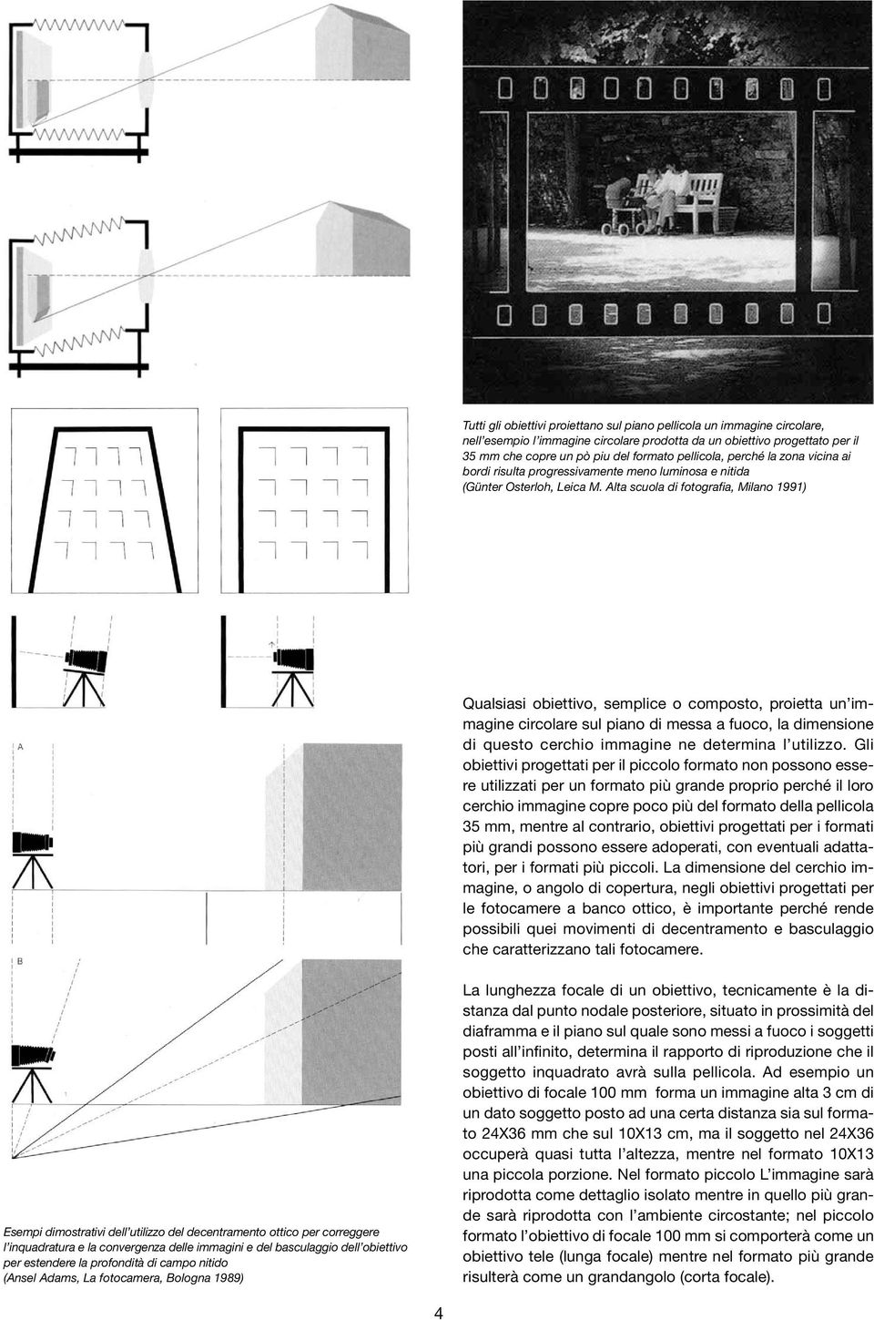 Alta scuola di fotografia, Milano 1991) Qualsiasi obiettivo, semplice o composto, proietta un immagine circolare sul piano di messa a fuoco, la dimensione di questo cerchio immagine ne determina l