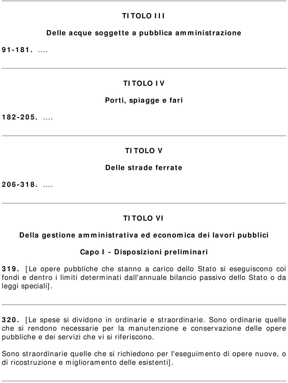 [Le opere pubbliche che stanno a carico dello Stato si eseguiscono coi fondi e dentro i limiti determinati dall'annuale bilancio passivo dello Stato o da leggi speciali]. 320.