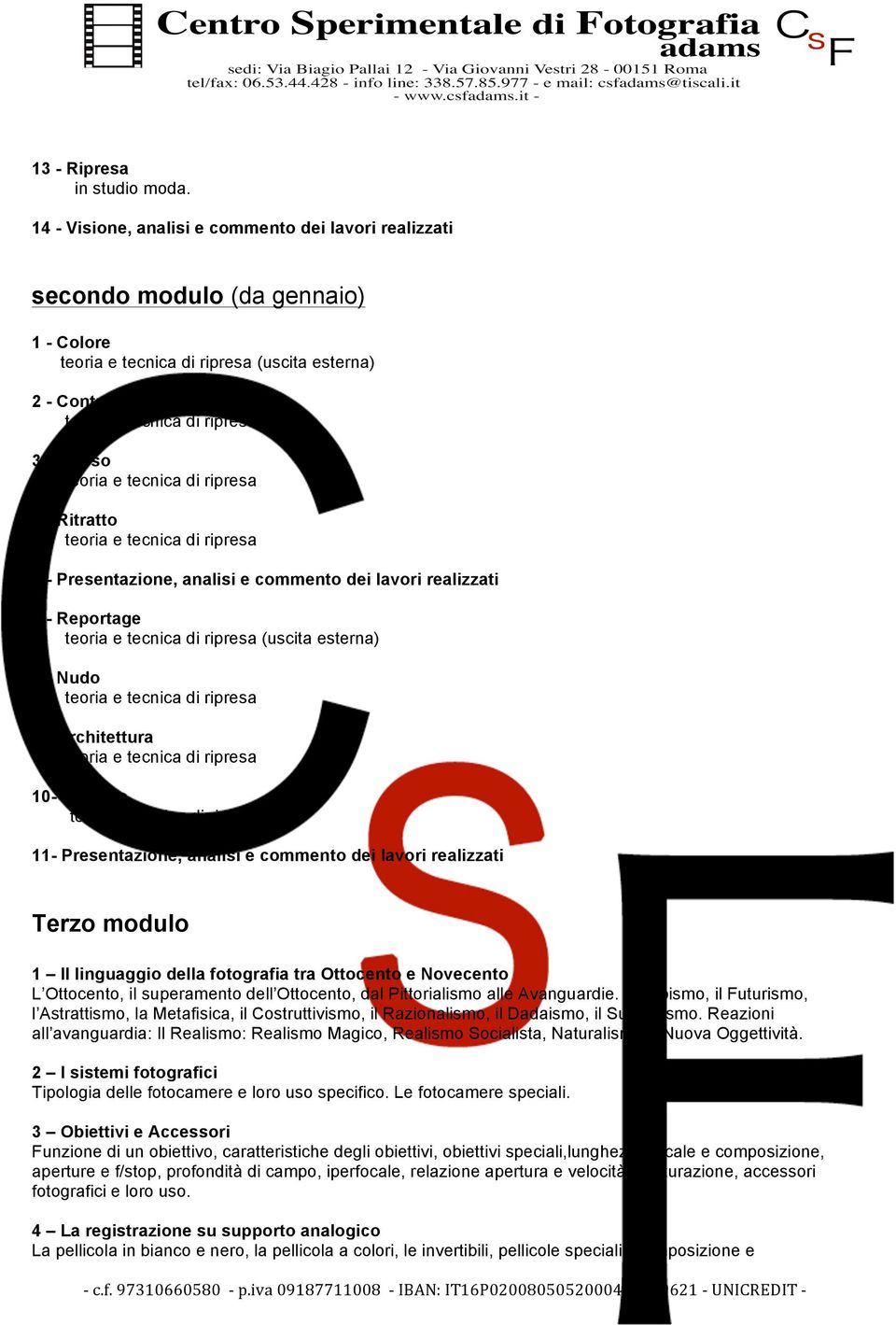 realizzati 7 - Reportage (uscita esterna) 8 - Nudo 9 - Architettura 10- Still- life 11- Presentazione, analisi e commento dei lavori realizzati Terzo modulo 1 Il linguaggio della fotografia tra