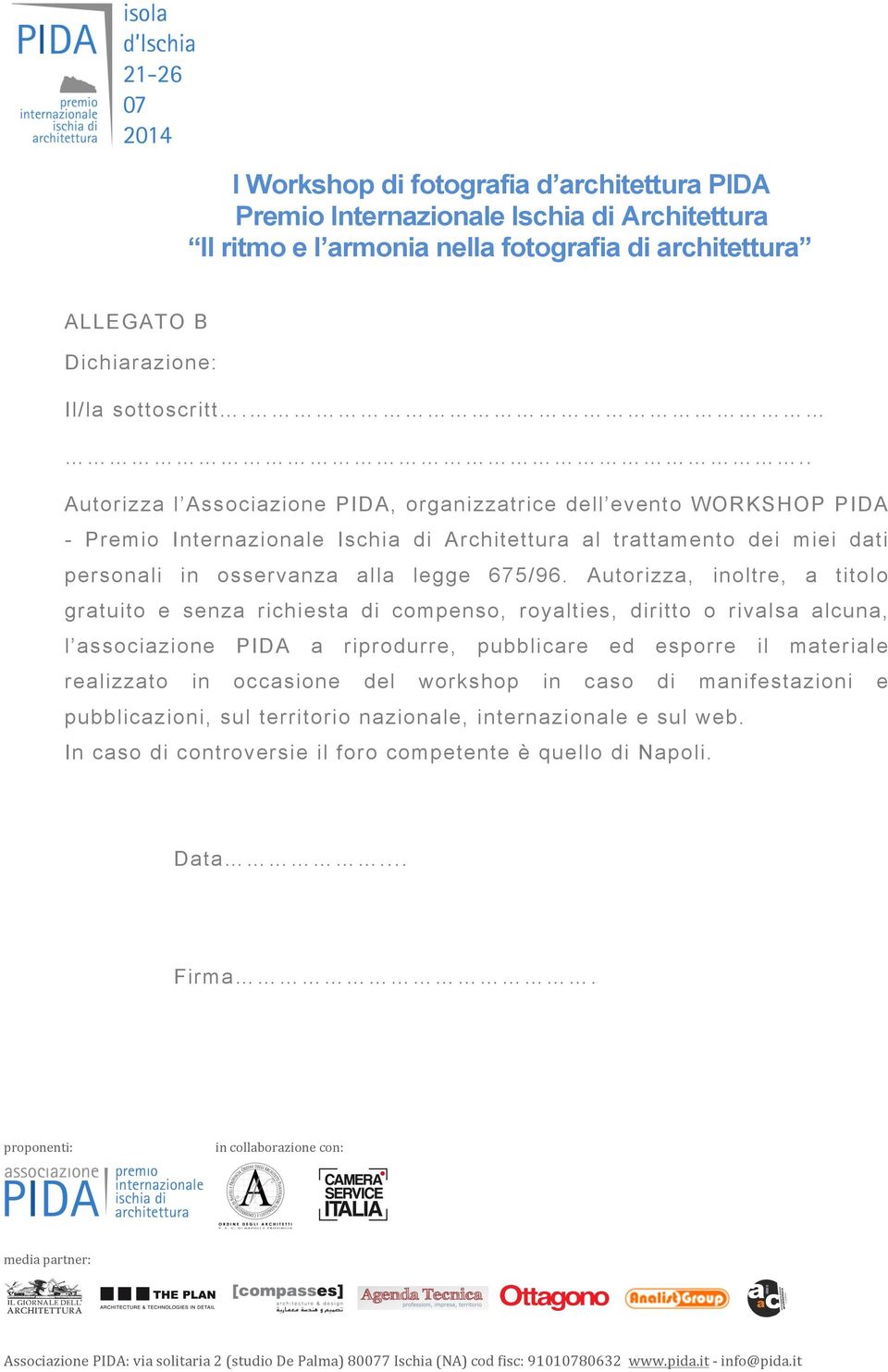 Autorizza, inoltre, a titolo gratuito e senza richiesta di compenso, royalties, diritto o rivalsa alcuna, l associazione PIDA a riprodurre, pubblicare ed esporre il materiale realizzato in