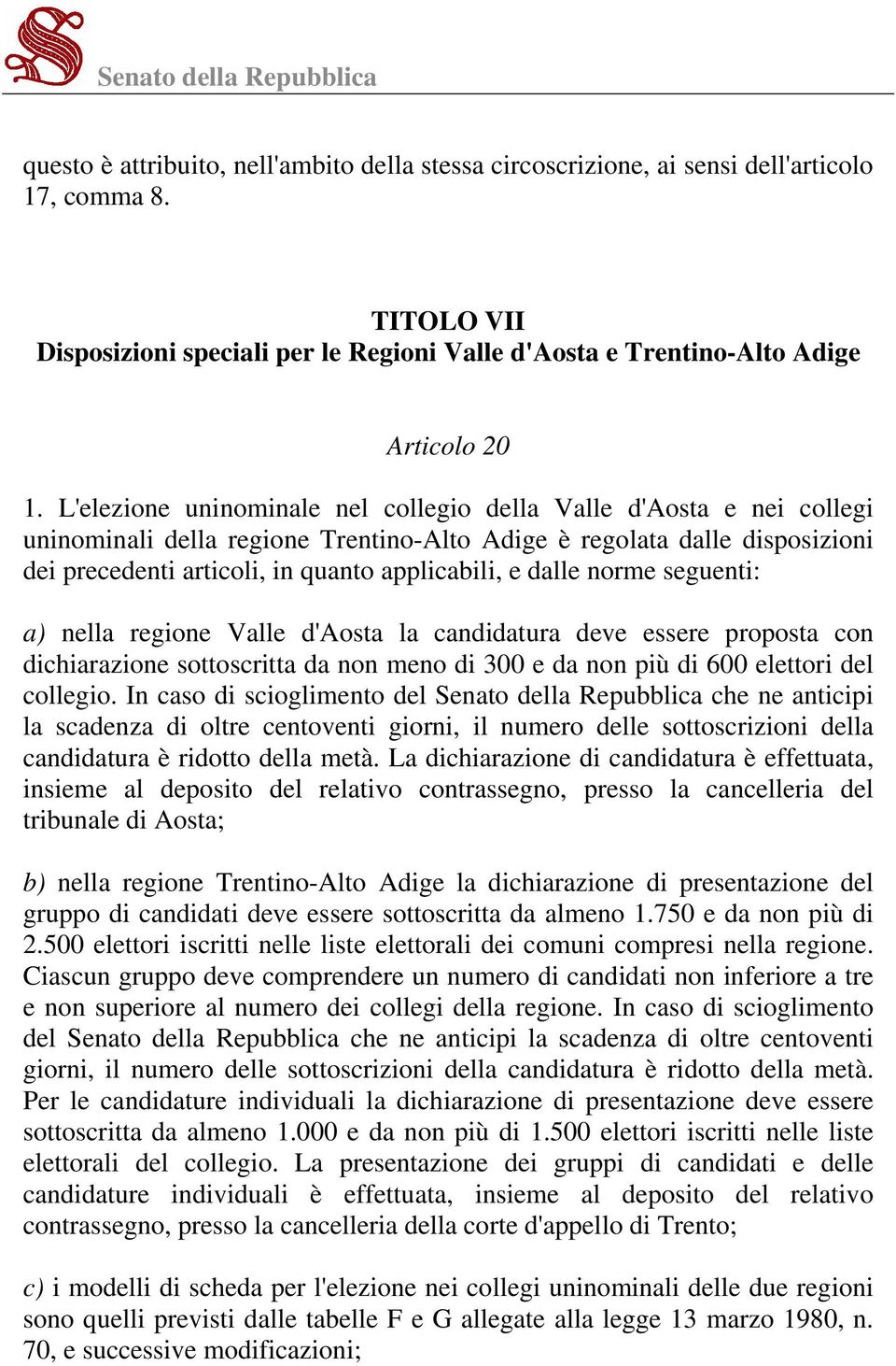 dalle norme seguenti: a) nella regione Valle d'aosta la candidatura deve essere proposta con dichiarazione sottoscritta da non meno di 300 e da non più di 600 elettori del collegio.