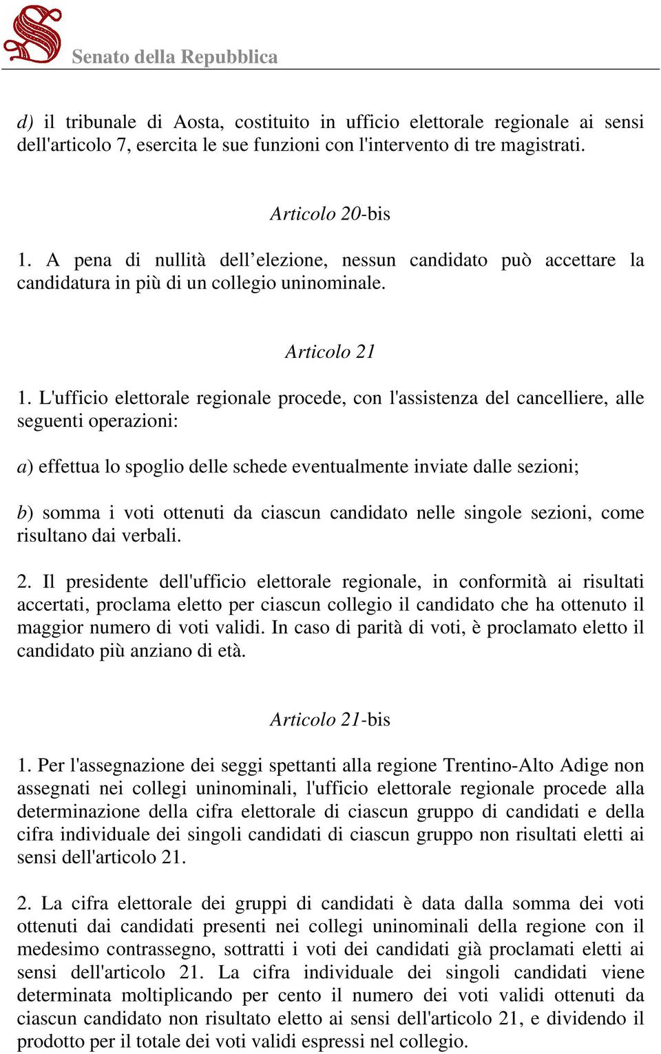 L'ufficio elettorale regionale procede, con l'assistenza del cancelliere, alle seguenti operazioni: a) effettua lo spoglio delle schede eventualmente inviate dalle sezioni; b) somma i voti ottenuti