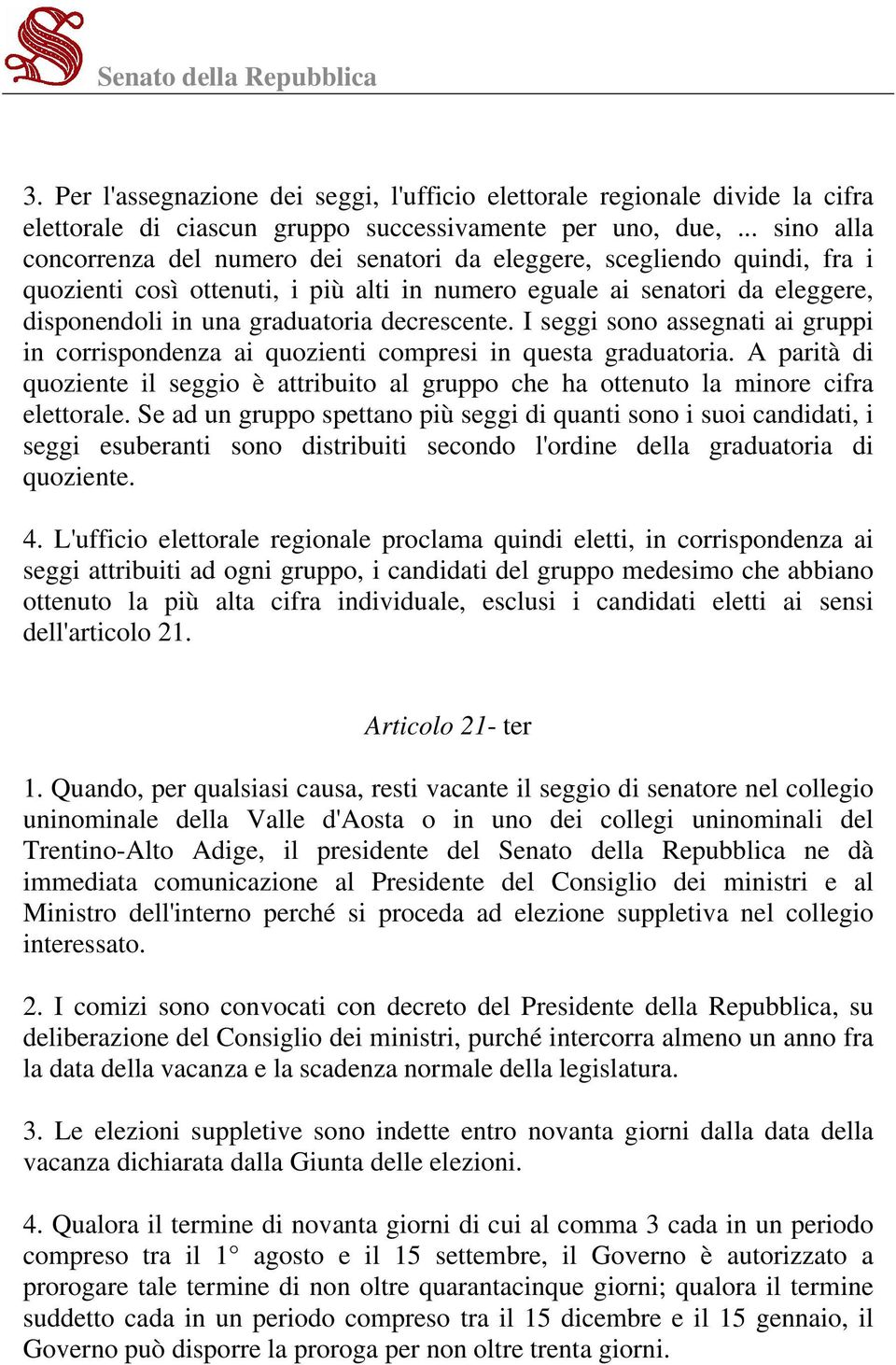 decrescente. I seggi sono assegnati ai gruppi in corrispondenza ai quozienti compresi in questa graduatoria.