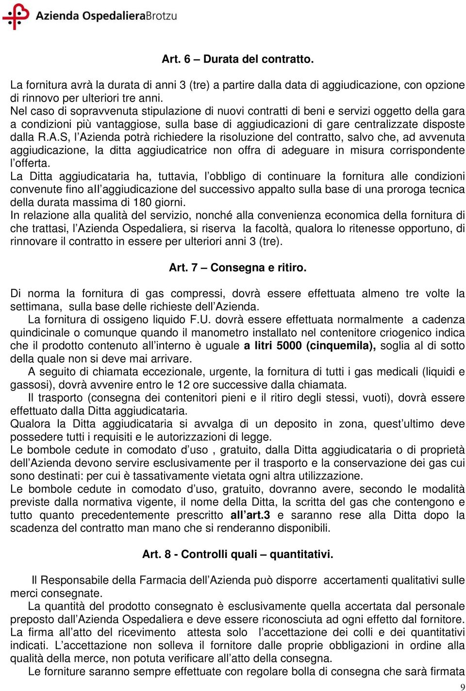 S, l Azienda potrà richiedere la risoluzione del contratto, salvo che, ad avvenuta aggiudicazione, la ditta aggiudicatrice non offra di adeguare in misura corrispondente l offerta.