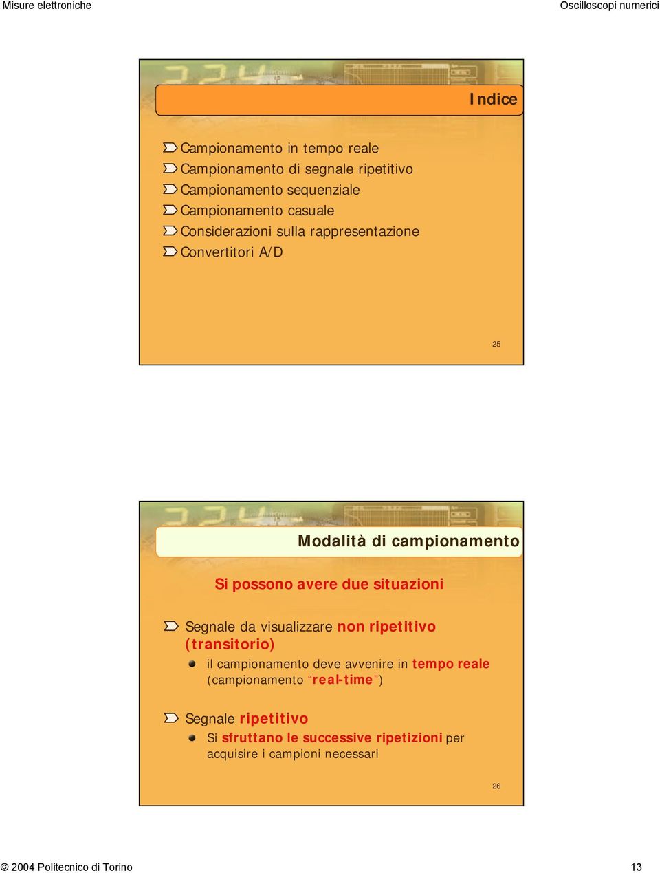 situazioni Segnale da visualizzare non ripetitivo (transitorio) il campionamento deve avvenire in tempo reale