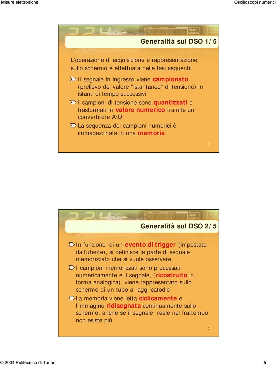 memoria 9 Generalità sul DSO 2/5 In funzione di un evento di trigger (impostato dall utente), si definisce la parte di segnale memorizzato che si vuole osservare I campioni memorizzati sono