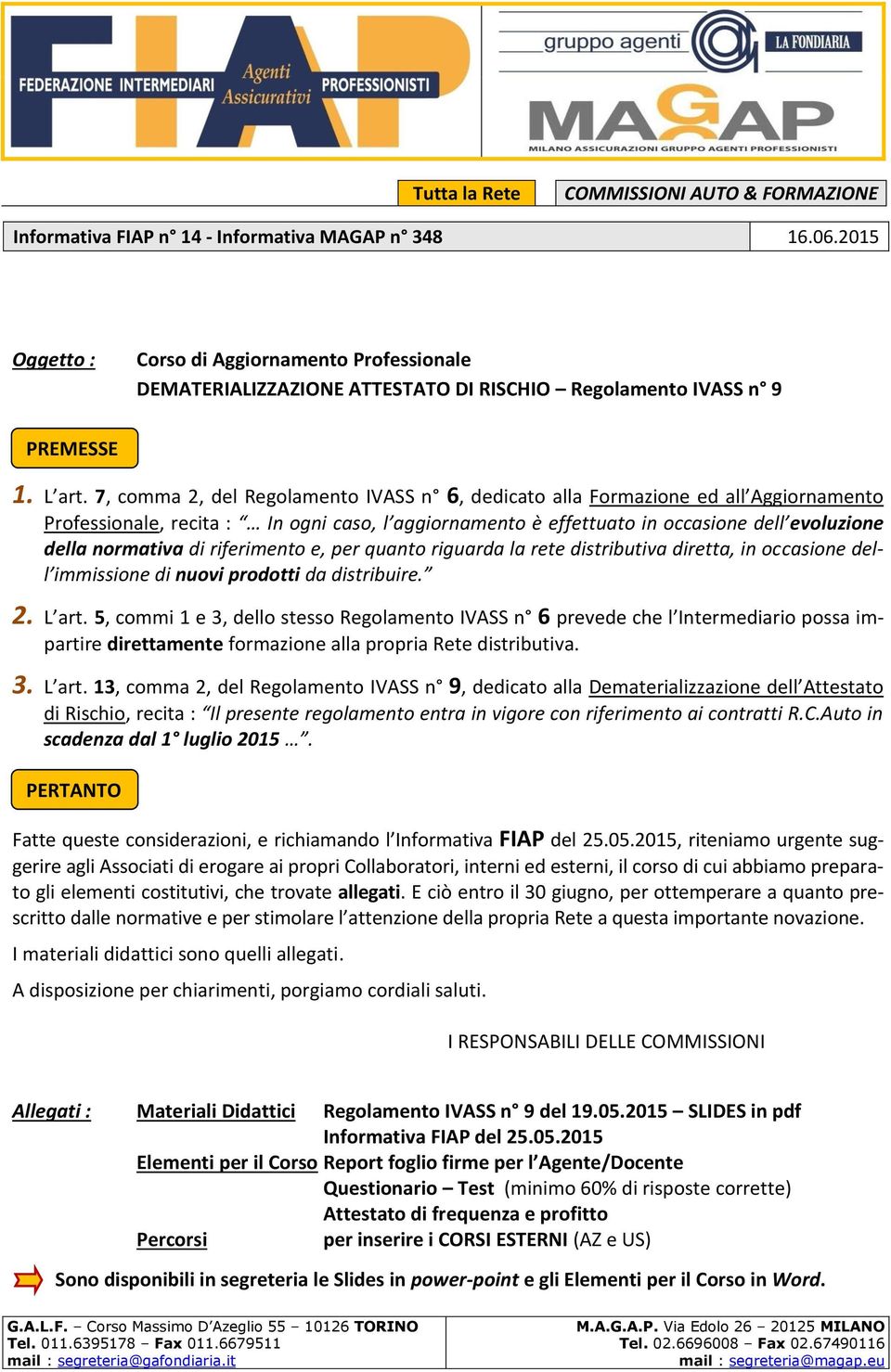 7, comma 2, del Regolamento IVASS n 6, dedicato alla Formazione ed all Aggiornamento Professionale, recita : In ogni caso, l aggiornamento è effettuato in occasione dell evoluzione della normativa di