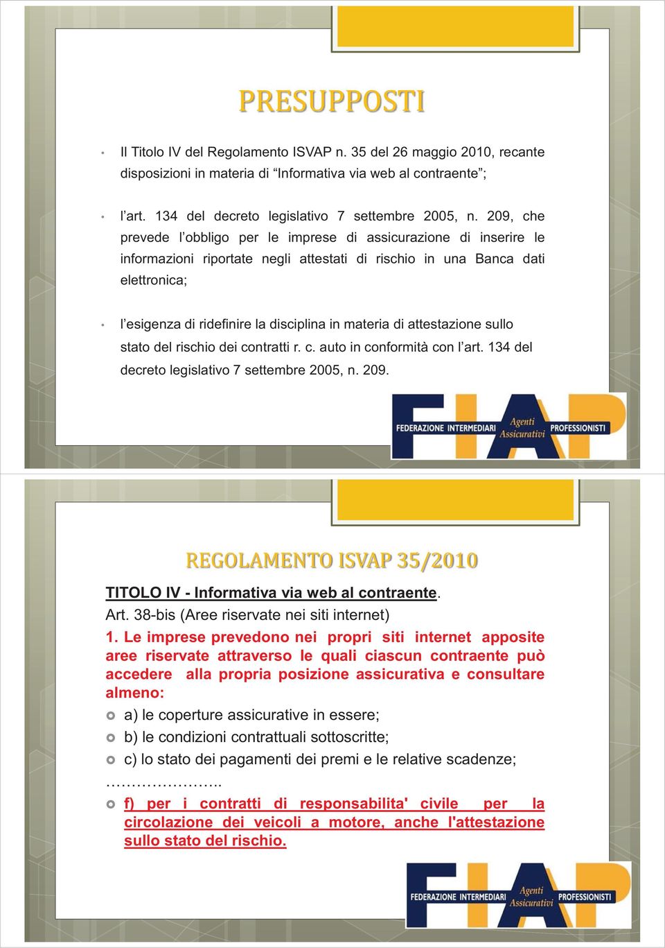 materia di attestazione sullo stato del rischio dei contratti r. c. auto in conformità con l art. 134 del decreto legislativo 7 settembre 2005, n. 209. TITOLO IV - Informativa via web al contraente.