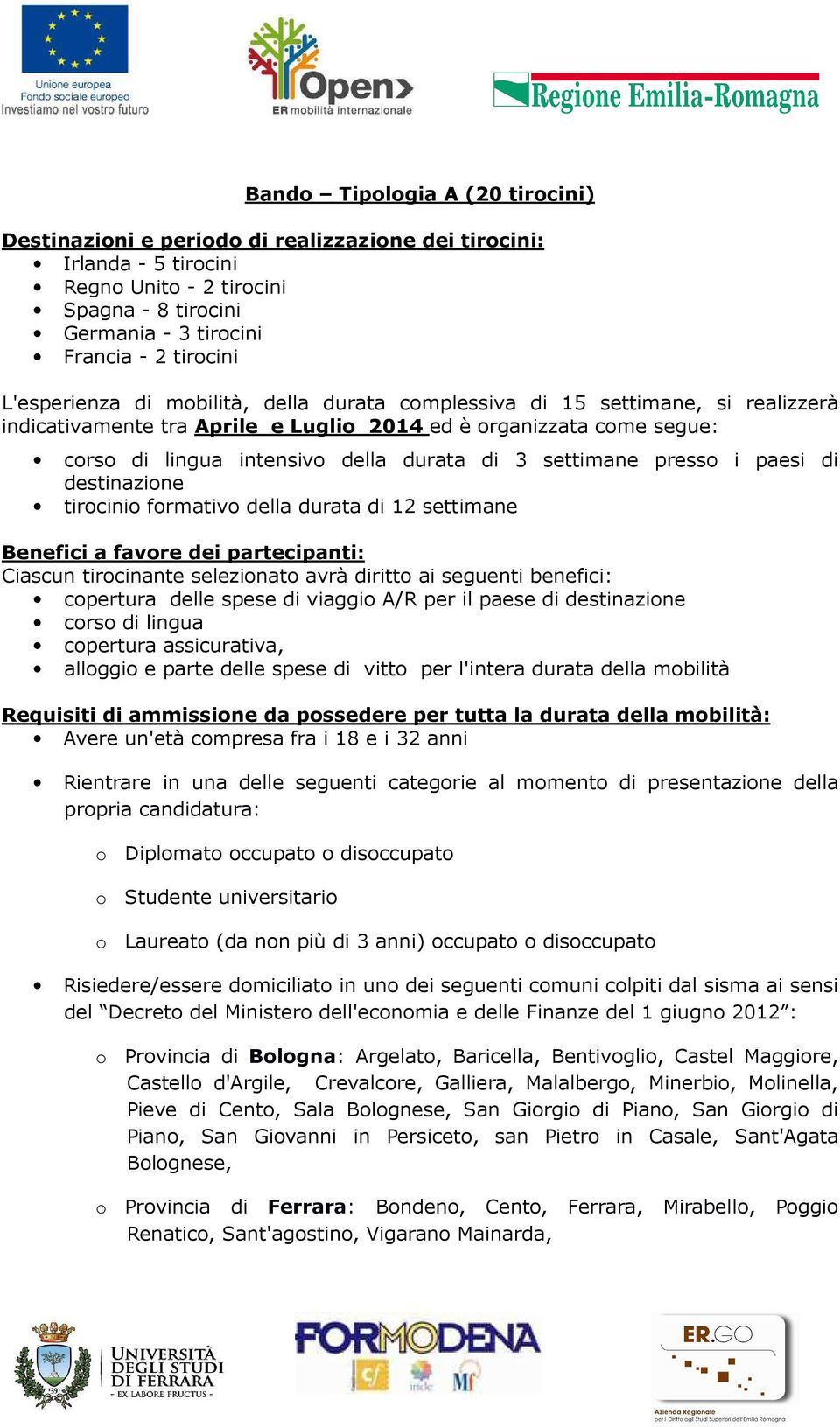 settimane presso i paesi di destinazione tirocinio formativo della durata di 12 settimane Benefici a favore dei partecipanti: Ciascun tirocinante selezionato avrà diritto ai seguenti benefici: