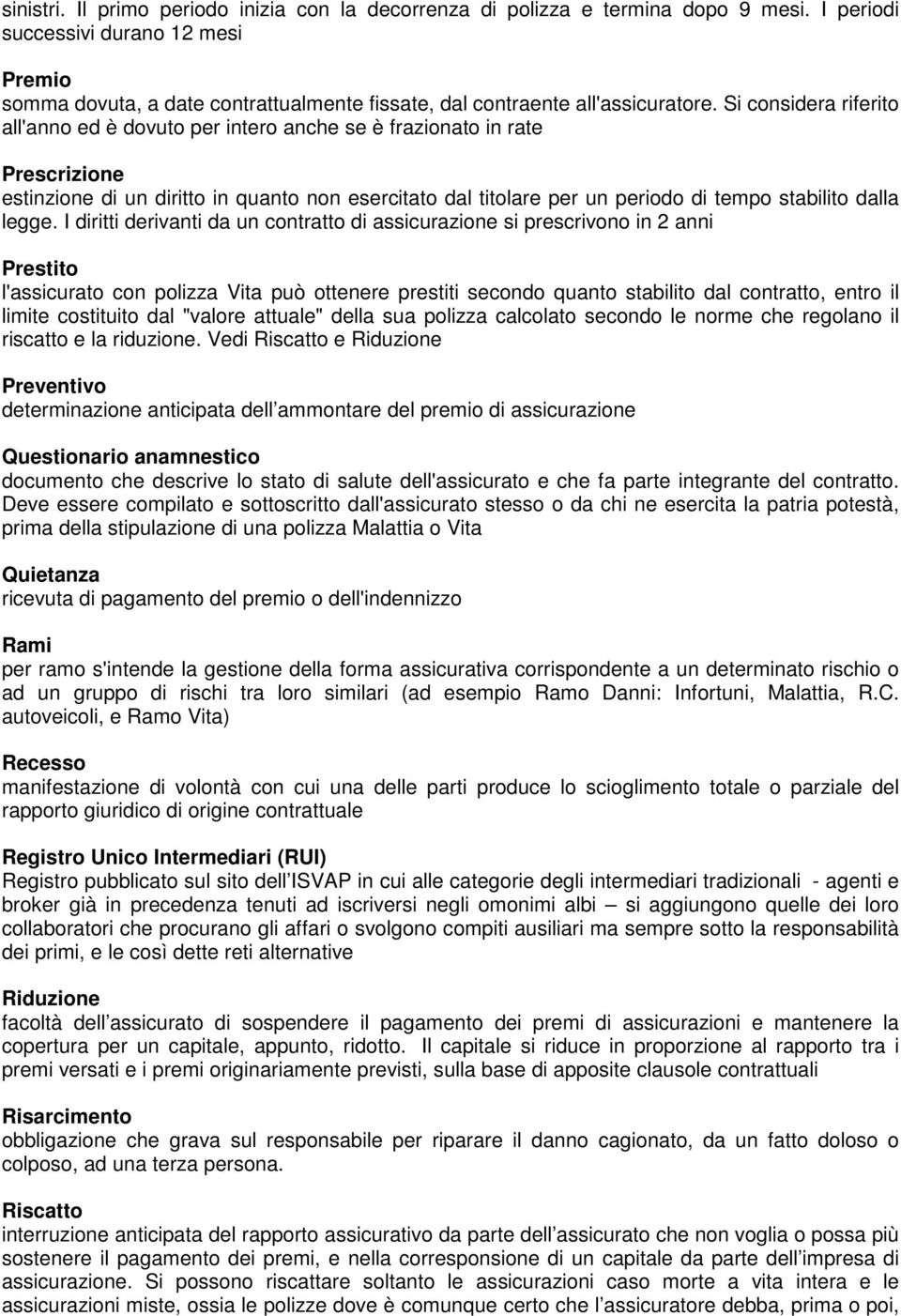 Si considera riferito all'anno ed è dovuto per intero anche se è frazionato in rate Prescrizione estinzione di un diritto in quanto non esercitato dal titolare per un periodo di tempo stabilito dalla