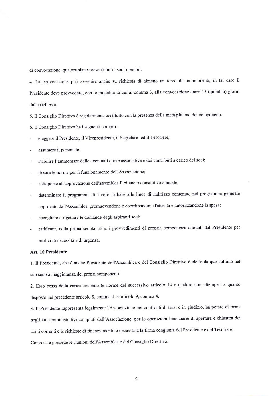 Il Consiglio Direttivo è regolarmente costituito con la presenza della metà più uno dei componenti. 6.