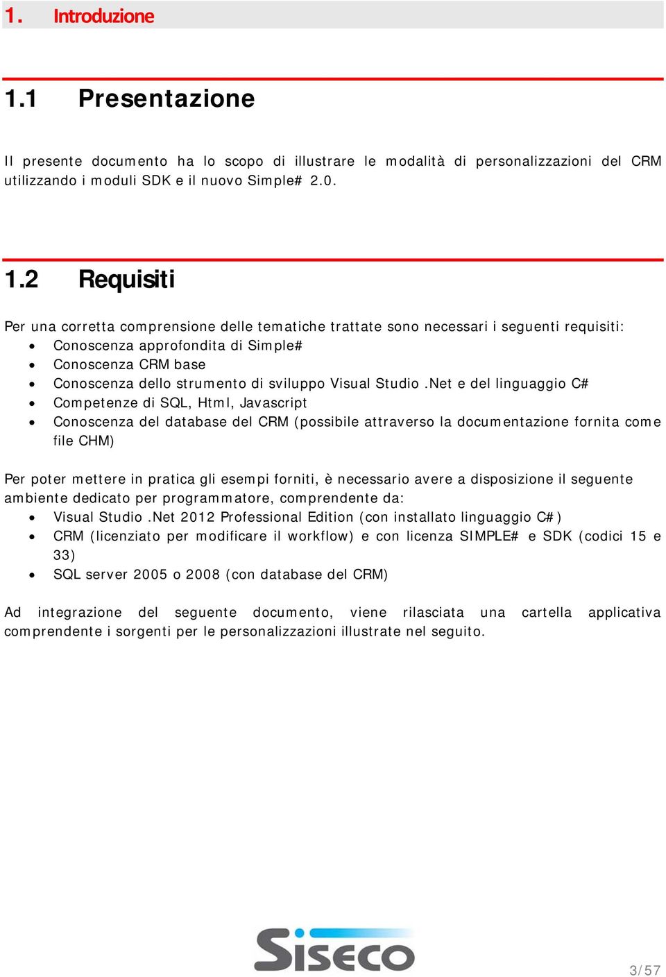 2 Requisiti Per una corretta comprensione delle tematiche trattate sono necessari i seguenti requisiti: Conoscenza approfondita di Simple# Conoscenza CRM base Conoscenza dello strumento di sviluppo