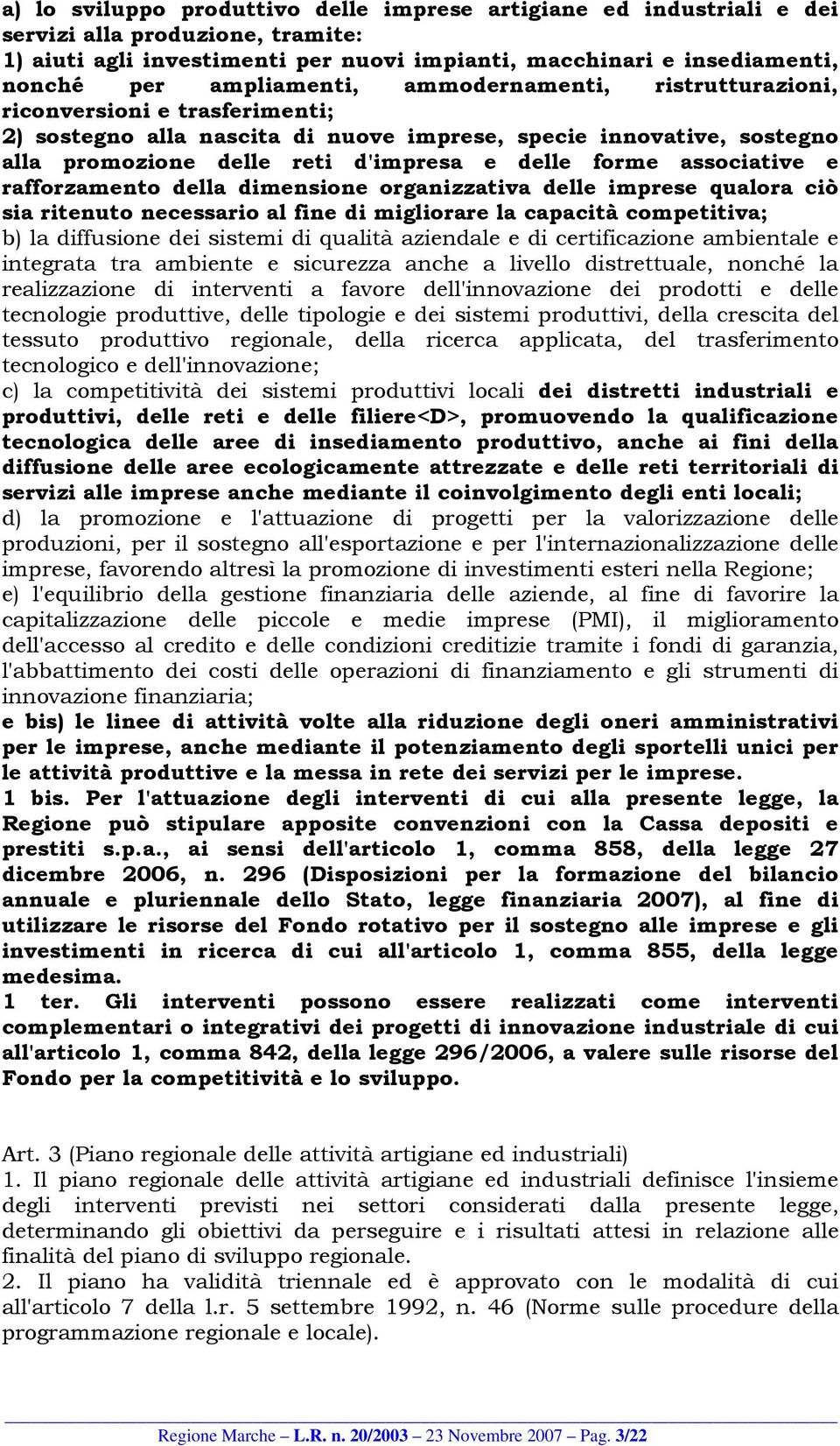 associative e rafforzamento della dimensione organizzativa delle imprese qualora ciò sia ritenuto necessario al fine di migliorare la capacità competitiva; b) la diffusione dei sistemi di qualità