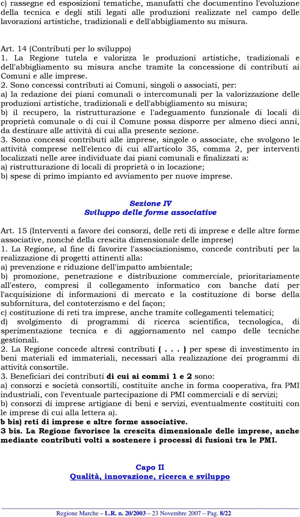 La Regione tutela e valorizza le produzioni artistiche, tradizionali e dell'abbigliamento su misura anche tramite la concessione di contributi ai Comuni e alle imprese. 2.