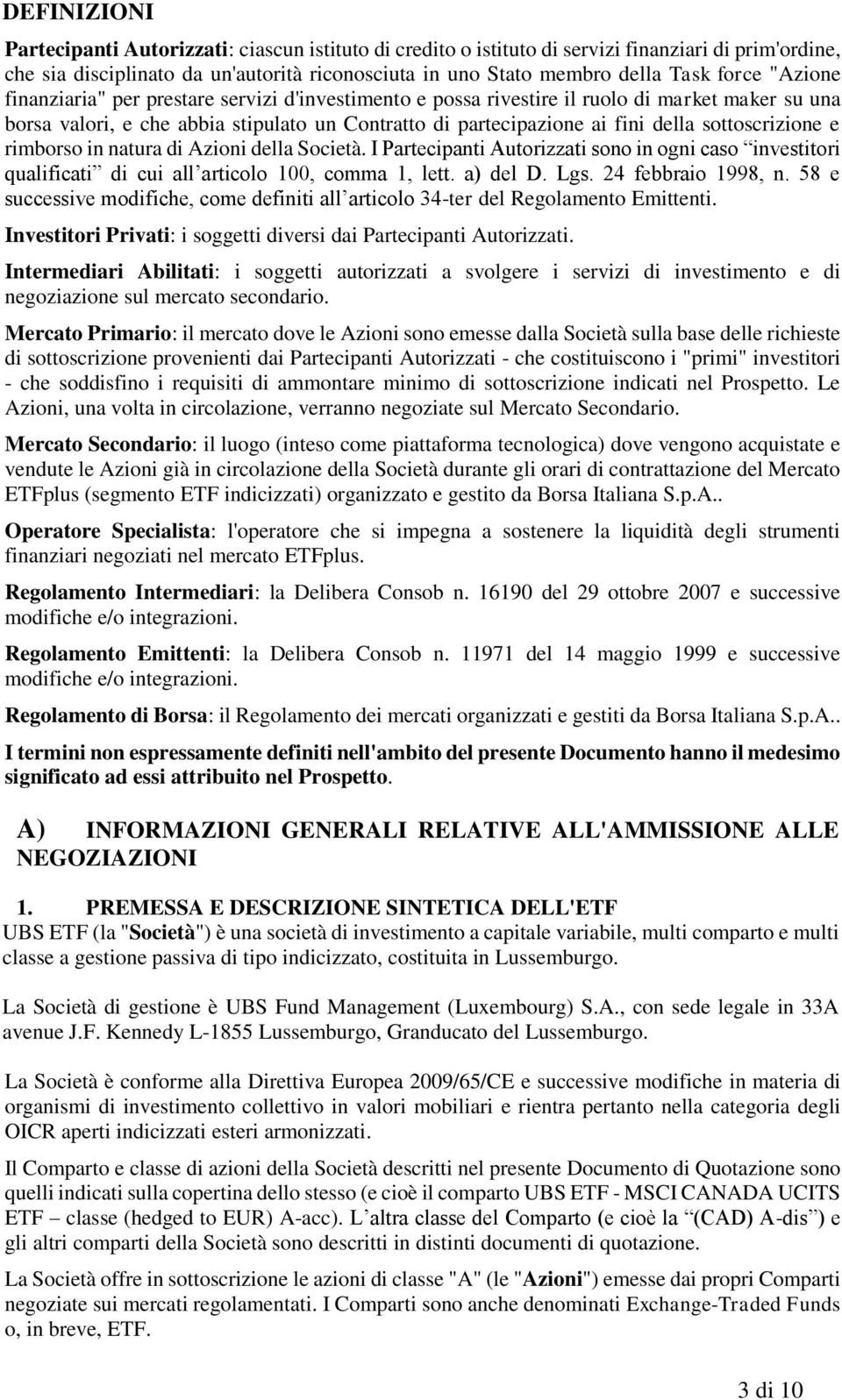 sottoscrizione e rimborso in natura di Azioni della Società. I Partecipanti Autorizzati sono in ogni caso investitori qualificati di cui all articolo 100, comma 1, lett. a) del D. Lgs.