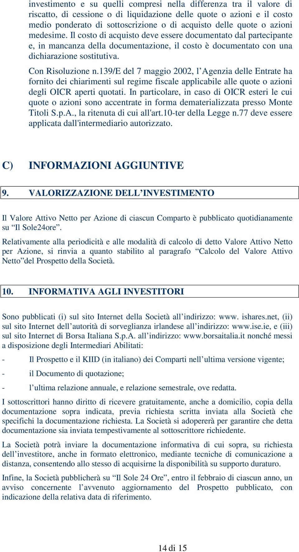 139/e del 7 maggio 2002, l Agenzia delle Entrate ha fornito dei chiarimenti sul regime fiscale applicabile alle quote o azioni degli OICR aperti quotati.