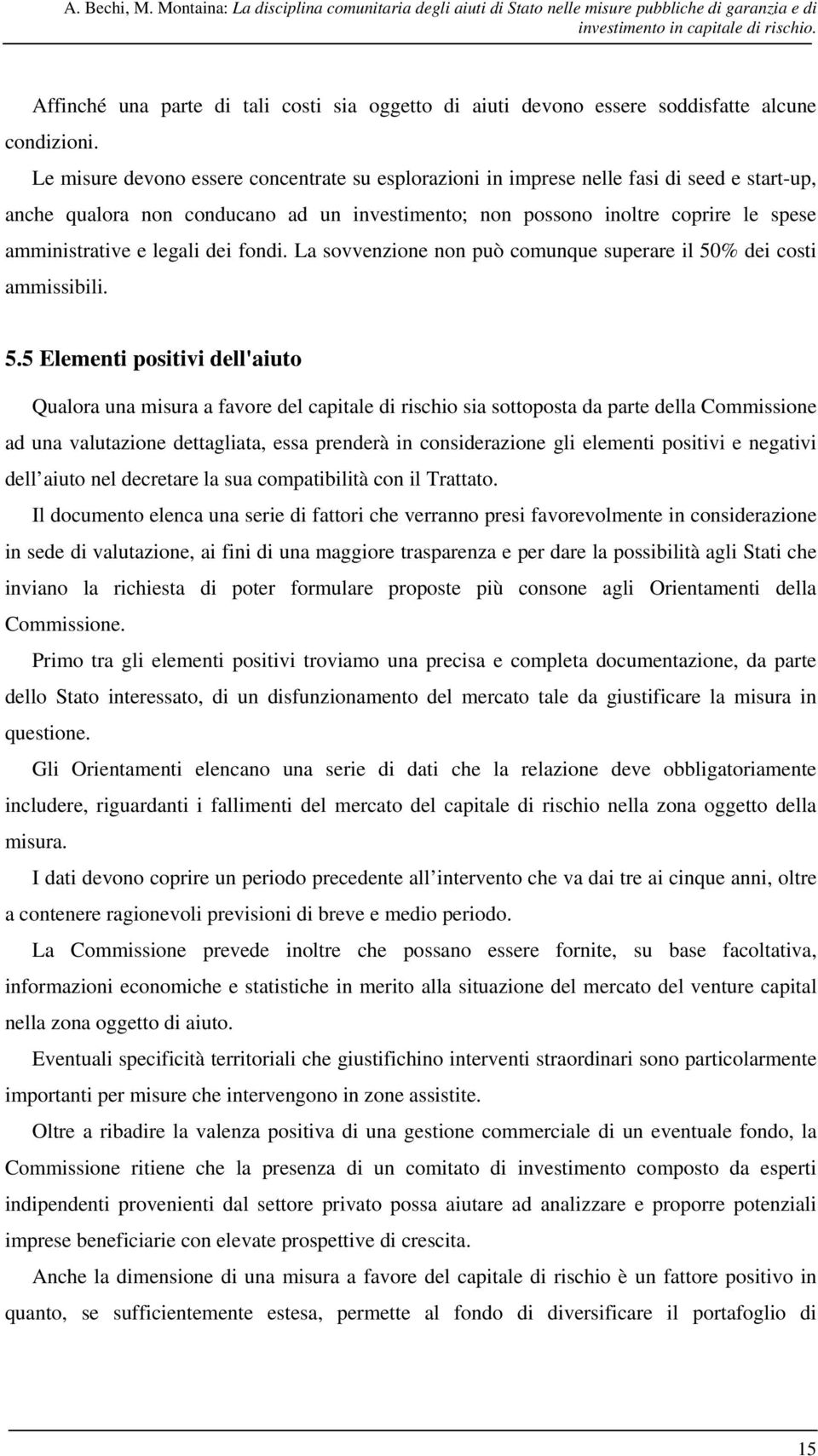 Le misure devono essere concentrate su esplorazioni in imprese nelle fasi di seed e start-up, anche qualora non conducano ad un investimento; non possono inoltre coprire le spese amministrative e